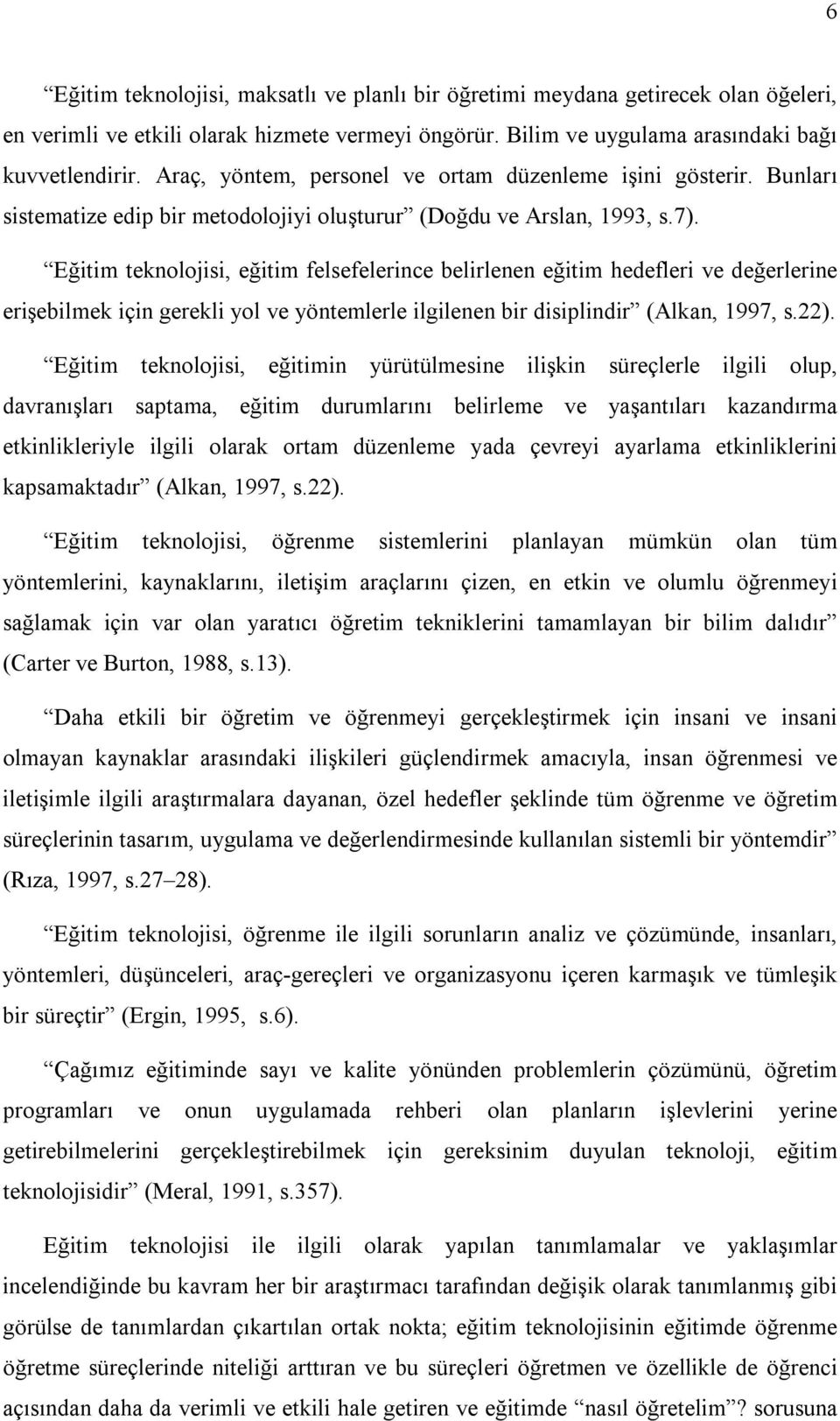 Eğitim teknolojisi, eğitim felsefelerince belirlenen eğitim hedefleri ve değerlerine erişebilmek için gerekli yol ve yöntemlerle ilgilenen bir disiplindir (Alkan, 1997, s.22).