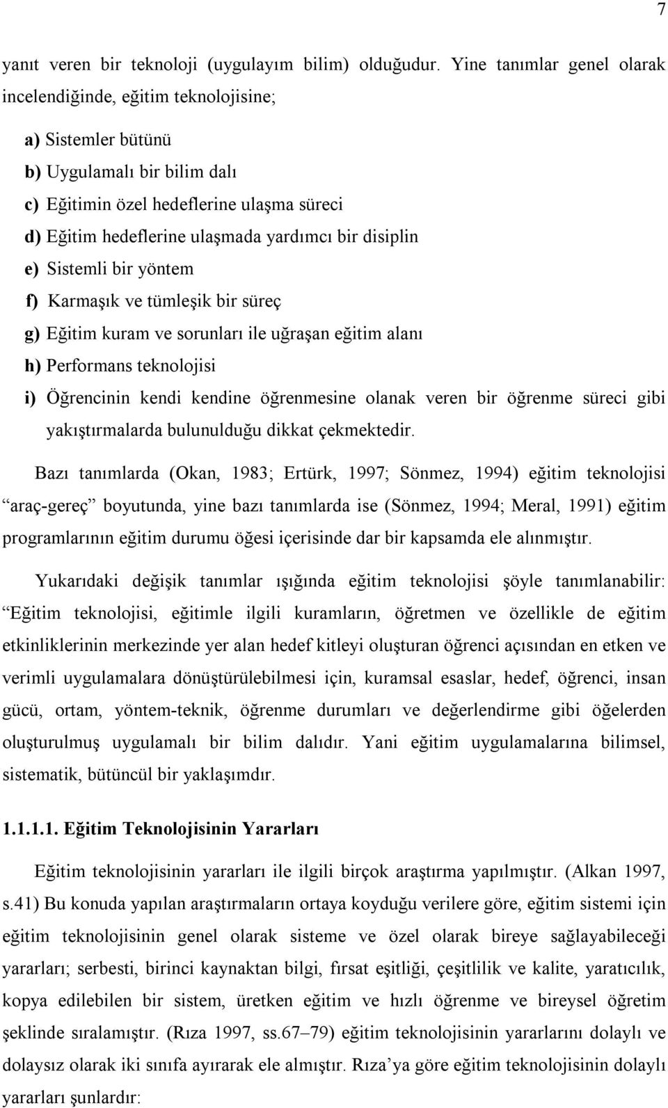 bir disiplin e) Sistemli bir yöntem f) Karmaşık ve tümleşik bir süreç g) Eğitim kuram ve sorunları ile uğraşan eğitim alanı h) Performans teknolojisi i) Öğrencinin kendi kendine öğrenmesine olanak