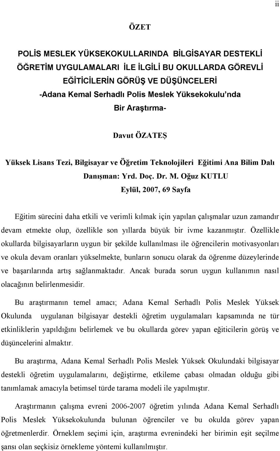 Oğuz KUTLU Eylül, 2007, 69 Sayfa Eğitim sürecini daha etkili ve verimli kılmak için yapılan çalışmalar uzun zamandır devam etmekte olup, özellikle son yıllarda büyük bir ivme kazanmıştır.