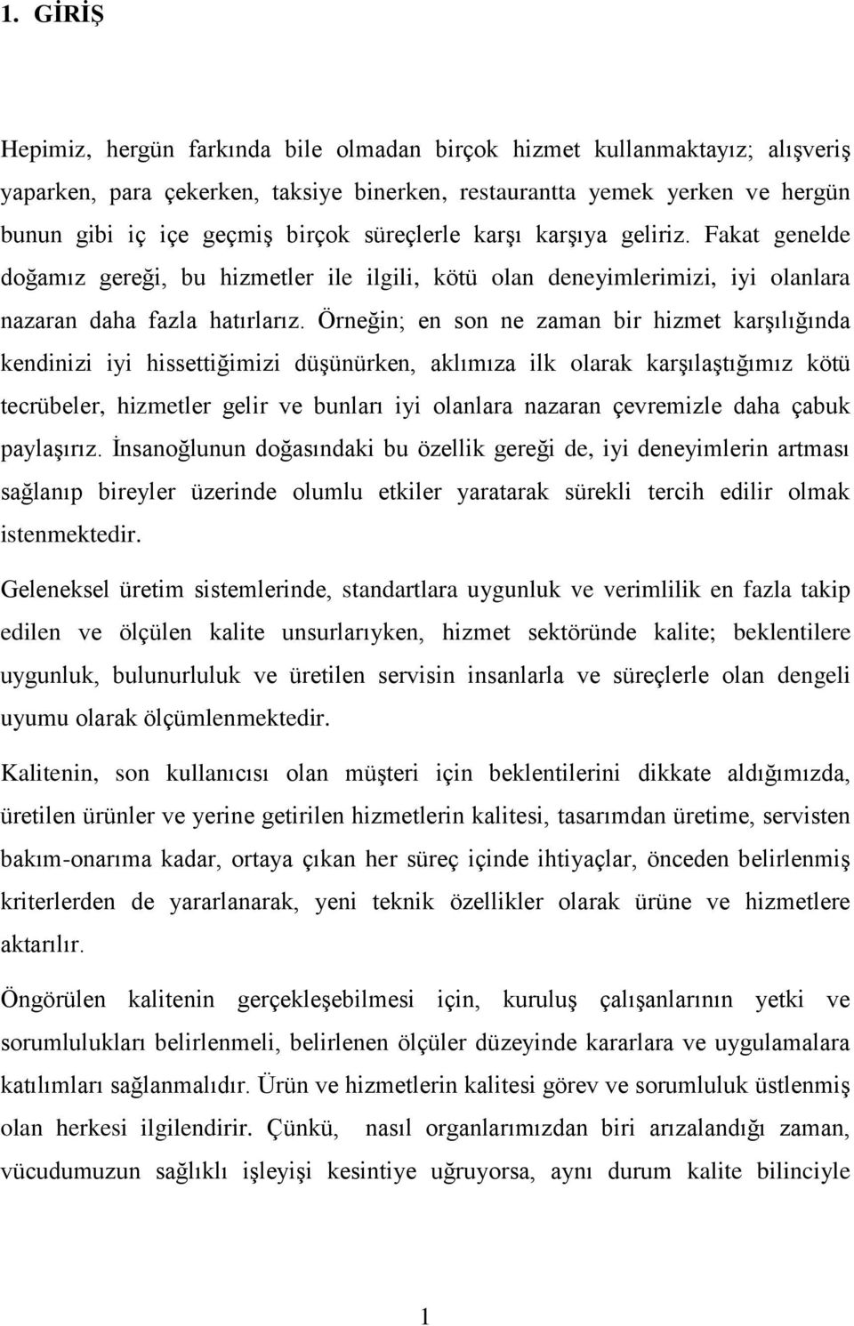 Örneğin; en son ne zaman bir hizmet karģılığında kendinizi iyi hissettiğimizi düģünürken, aklımıza ilk olarak karģılaģtığımız kötü tecrübeler, hizmetler gelir ve bunları iyi olanlara nazaran