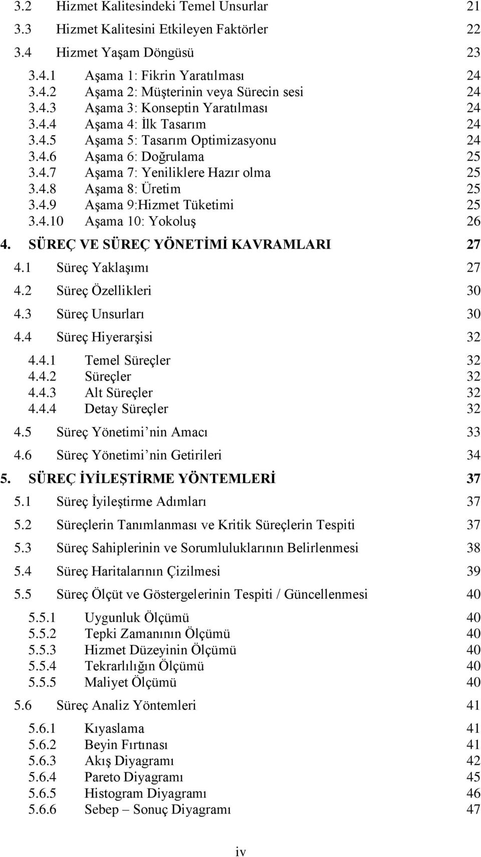 4.9 AĢama 9:Hizmet Tüketimi 25 3.4.10 AĢama 10: YokoluĢ 26 4. SÜREÇ VE SÜREÇ YÖNETĠMĠ KAVRAMLARI 27 4.1 Süreç YaklaĢımı 27 4.2 Süreç Özellikleri 30 4.3 Süreç Unsurları 30 4.4 Süreç HiyerarĢisi 32 4.4.1 Temel Süreçler 32 4.