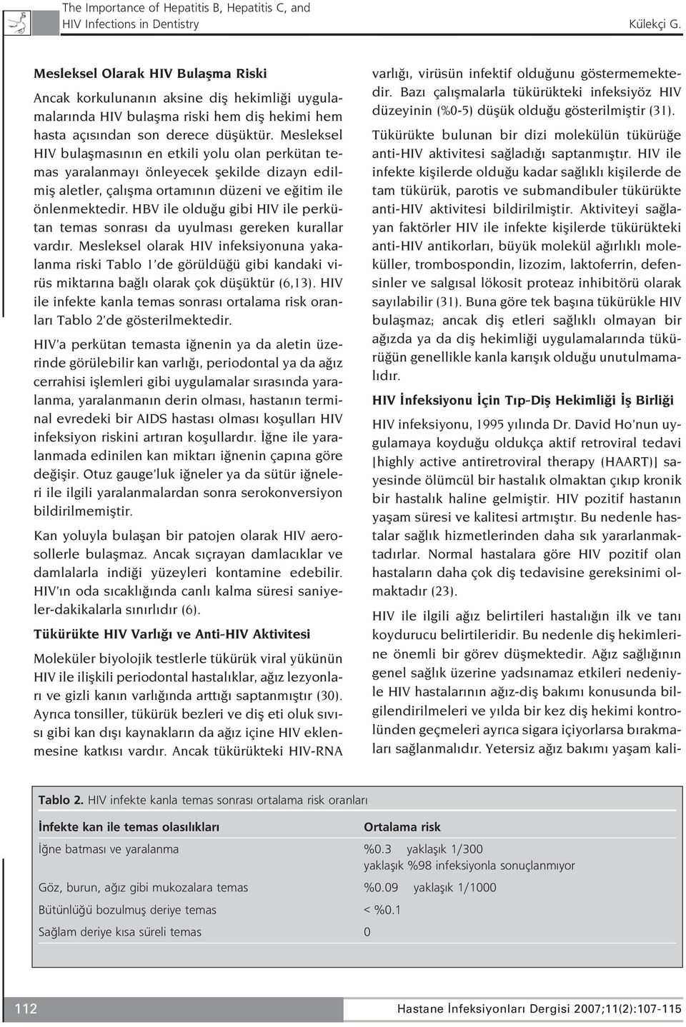 Mesleksel HIV bulaflmas n n en etkili yolu olan perkütan temas yaralanmay önleyecek flekilde dizayn edilmifl aletler, çal flma ortam n n düzeni ve e itim ile önlenmektedir.