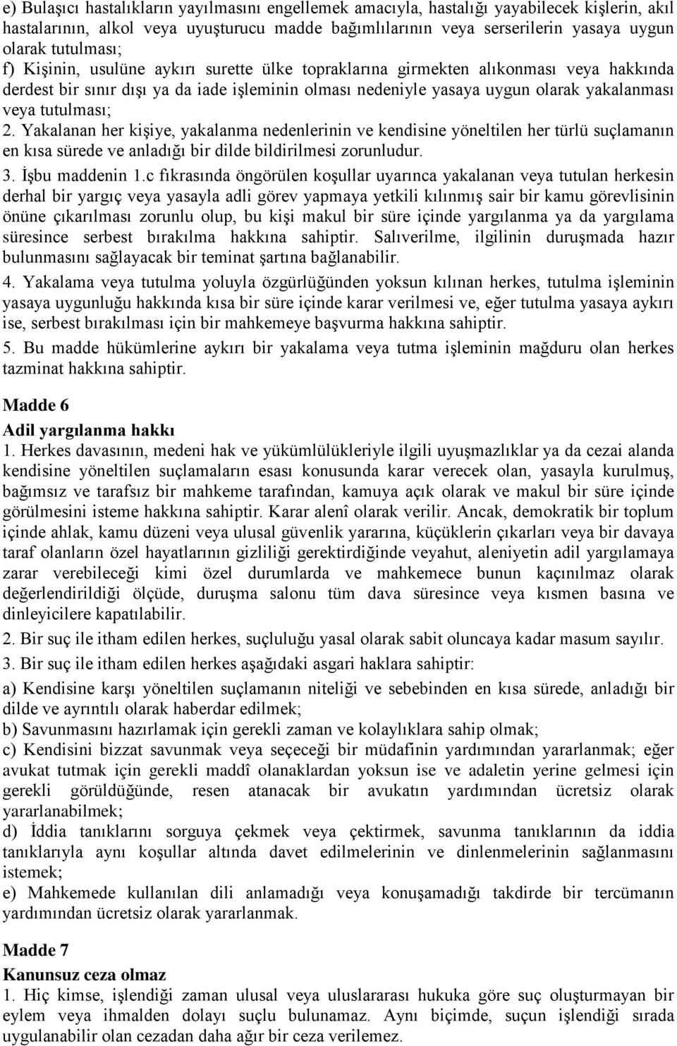 tutulması; 2. Yakalanan her kişiye, yakalanma nedenlerinin ve kendisine yöneltilen her türlü suçlamanın en kısa sürede ve anladığı bir dilde bildirilmesi zorunludur. 3. İşbu maddenin 1.