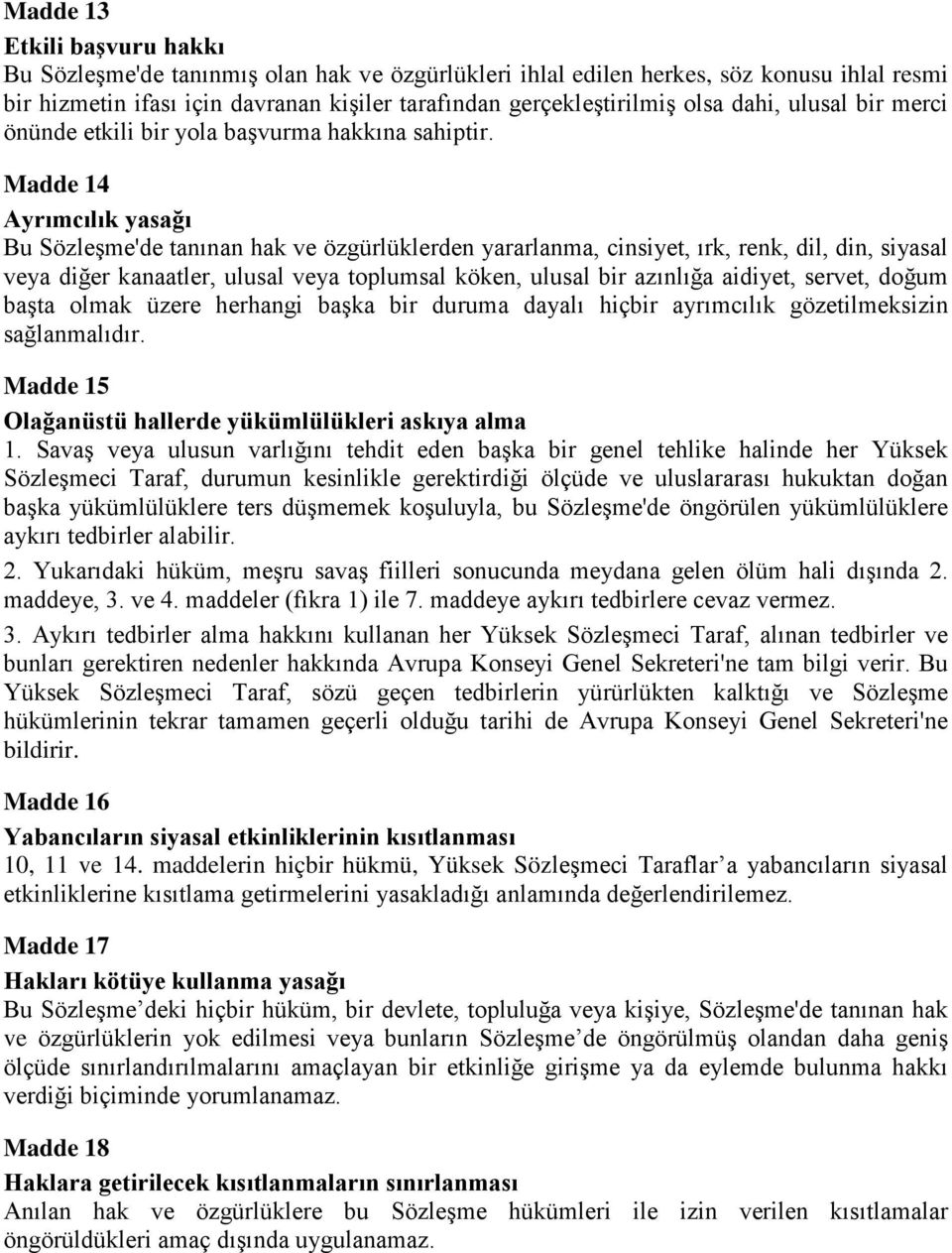 Madde 14 Ayrımcılık yasağı Bu Sözleşme'de tanınan hak ve özgürlüklerden yararlanma, cinsiyet, ırk, renk, dil, din, siyasal veya diğer kanaatler, ulusal veya toplumsal köken, ulusal bir azınlığa