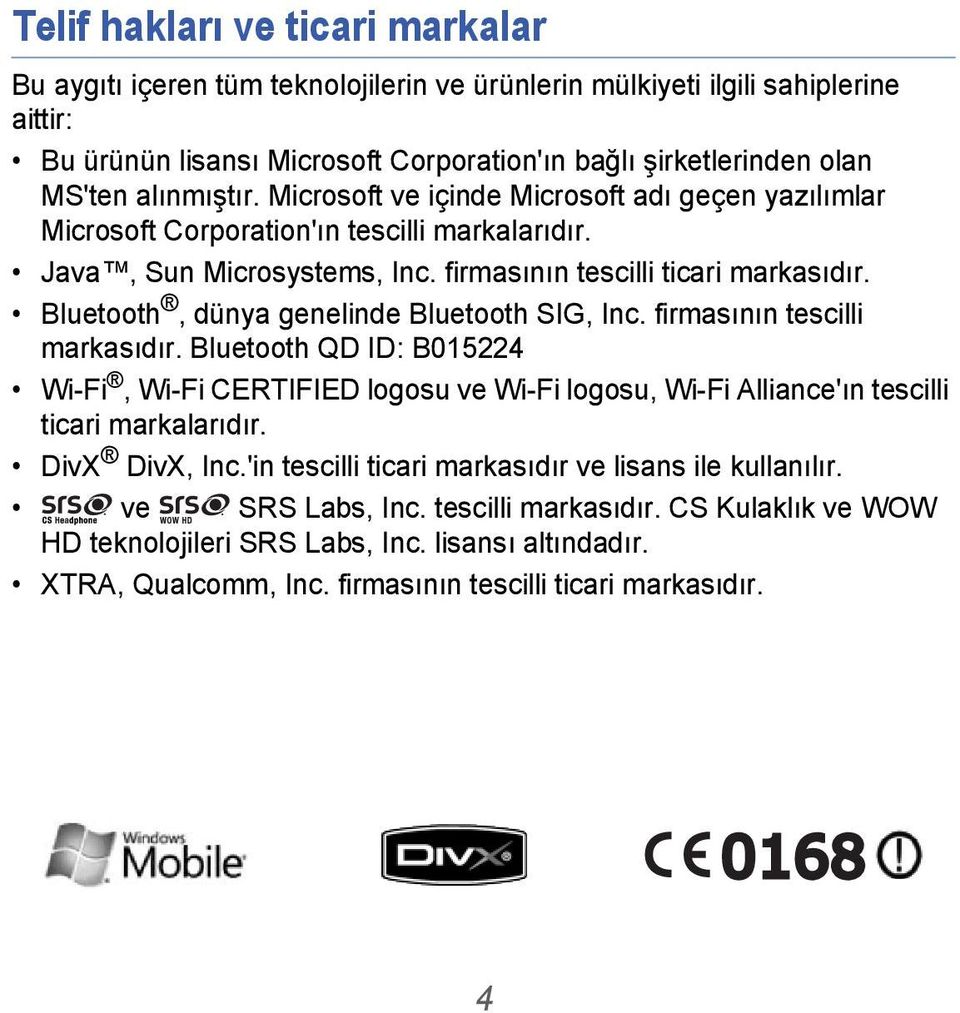 Bluetooth, dünya genelinde Bluetooth SIG, Inc. firmasının tescilli markasıdır. Bluetooth QD ID: B015224 Wi-Fi, Wi-Fi CERTIFIED logosu ve Wi-Fi logosu, Wi-Fi Alliance'ın tescilli ticari markalarıdır.