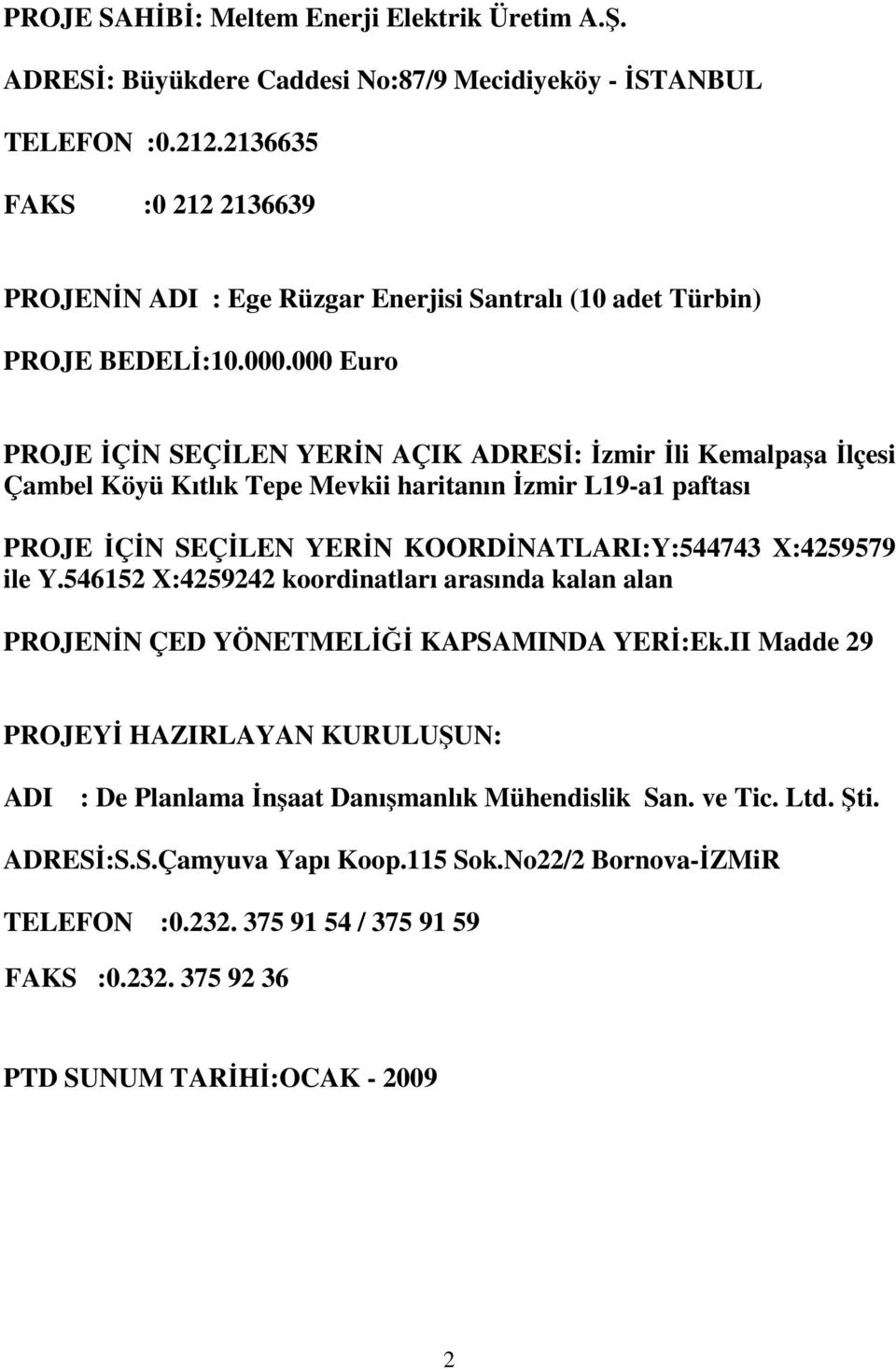 000 Euro PROJE İÇİN SEÇİLEN YERİN AÇIK ADRESİ: İzmir İli Kemalpaşa İlçesi Çambel Köyü Kıtlık Tepe Mevkii haritanın İzmir L19-a1 paftası PROJE İÇİN SEÇİLEN YERİN KOORDİNATLARI:Y:544743 X:4259579