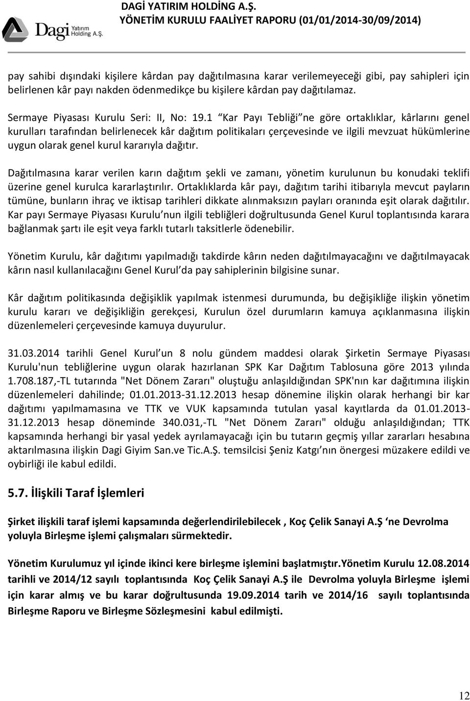 1 Kar Payı Tebliği ne göre ortaklıklar, kârlarını genel kurulları tarafından belirlenecek kâr dağıtım politikaları çerçevesinde ve ilgili mevzuat hükümlerine uygun olarak genel kurul kararıyla