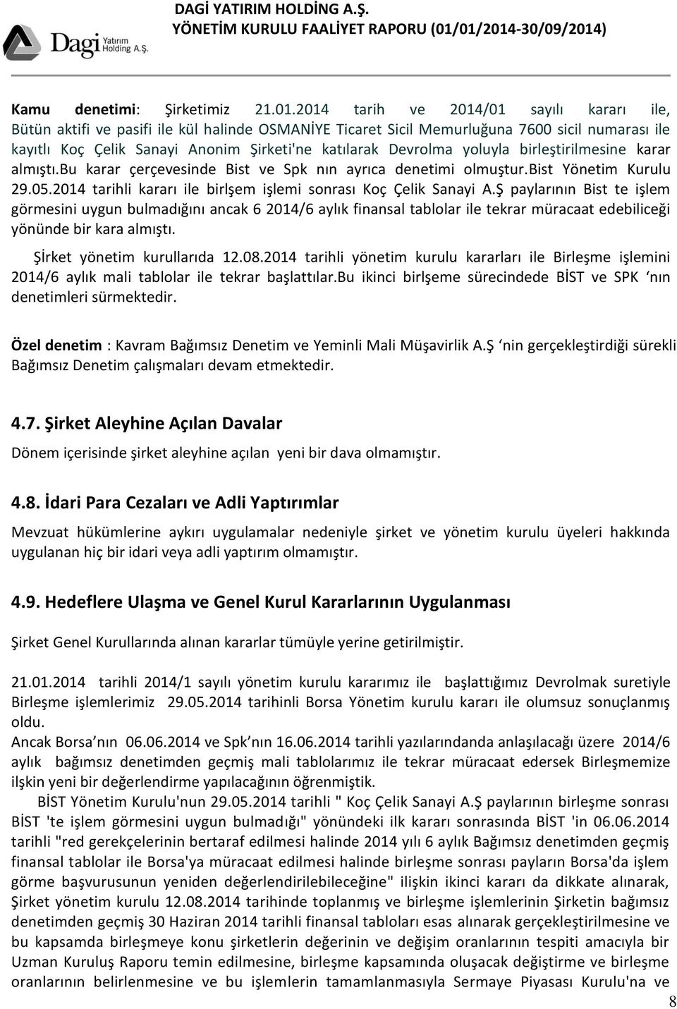 Devrolma yoluyla birleştirilmesine karar almıştı.bu karar çerçevesinde Bist ve Spk nın ayrıca denetimi olmuştur.bist Yönetim Kurulu 29.05.