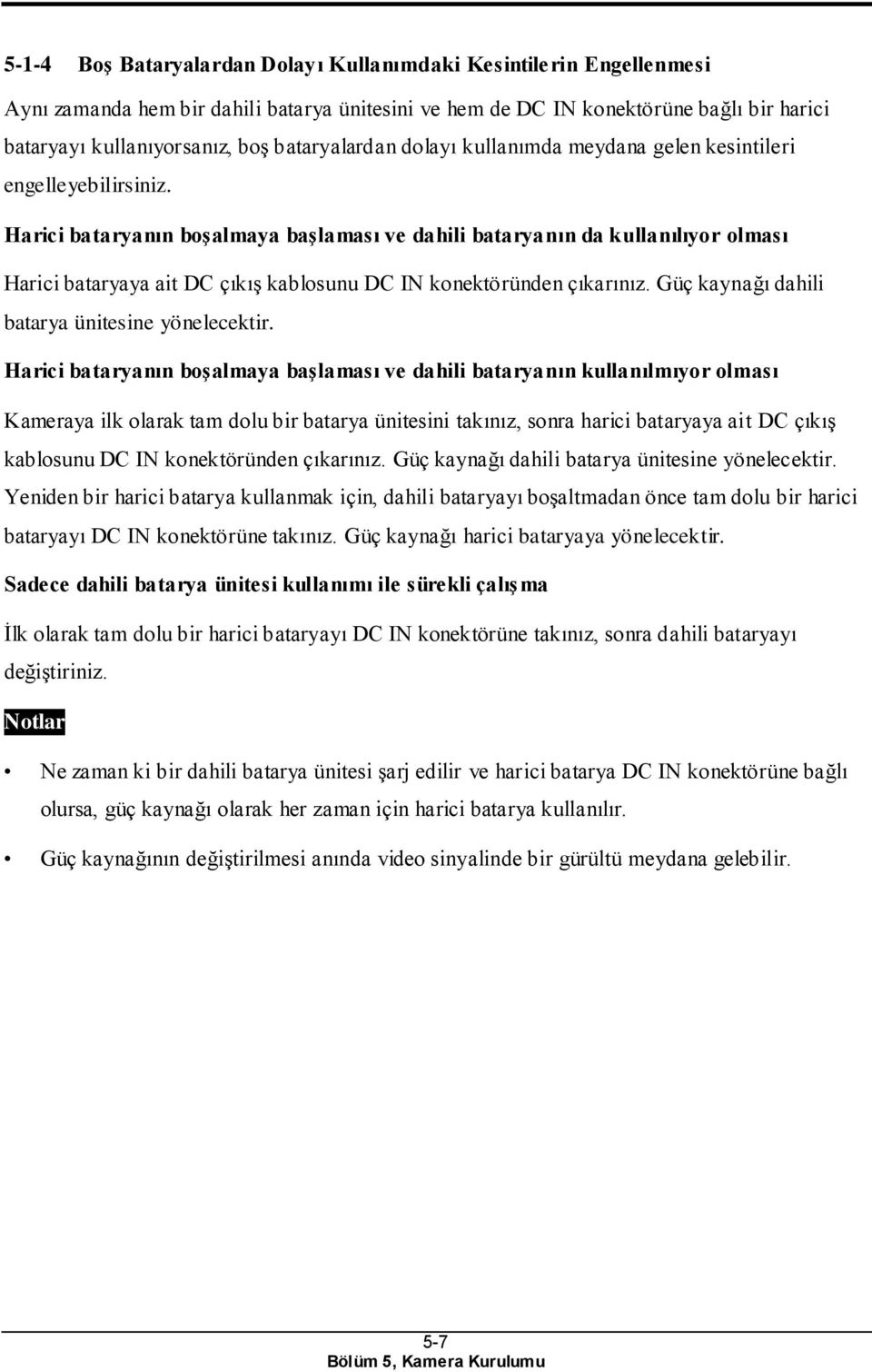 Harici bataryanın boşalmaya başlaması ve dahili bataryanın da kullanılıyor olması Harici bataryaya ait DC çıkış kablosunu DC IN konektöründen çıkarınız.