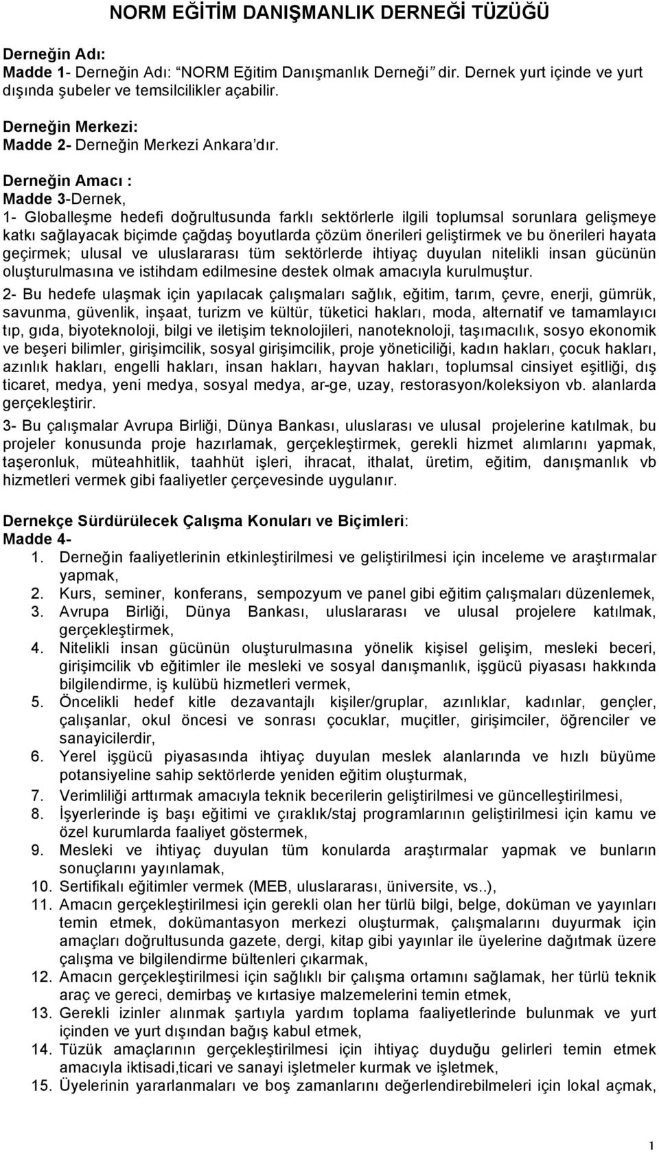 Derneğin Amacı : Madde 3-Dernek, 1- Globalleşme hedefi doğrultusunda farklı sektörlerle ilgili toplumsal sorunlara gelişmeye katkı sağlayacak biçimde çağdaş boyutlarda çözüm önerileri geliştirmek ve