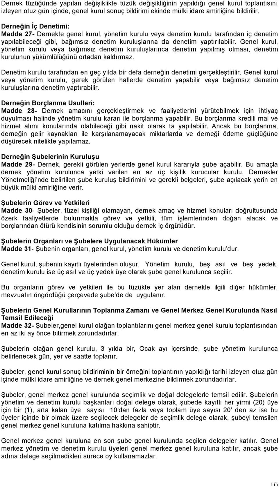 Genel kurul, yönetim kurulu veya bağımsız denetim kuruluşlarınca denetim yapılmış olması, denetim kurulunun yükümlülüğünü ortadan kaldırmaz.