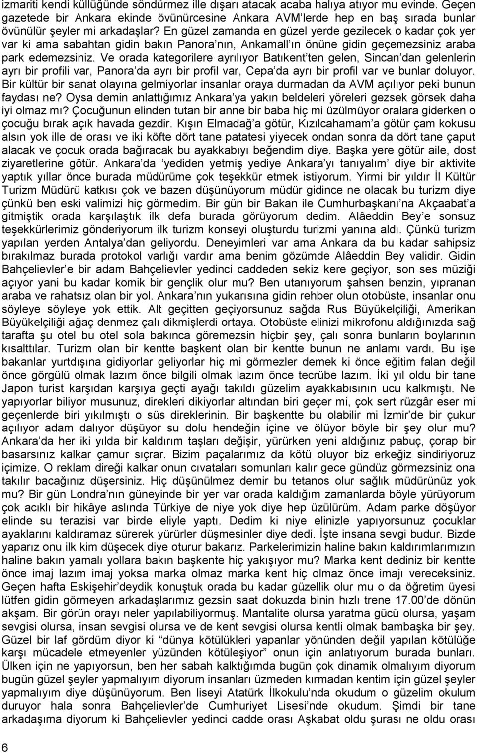 En güzel zamanda en güzel yerde gezilecek o kadar çok yer var ki ama sabahtan gidin bakın Panora nın, Ankamall ın önüne gidin geçemezsiniz araba park edemezsiniz.