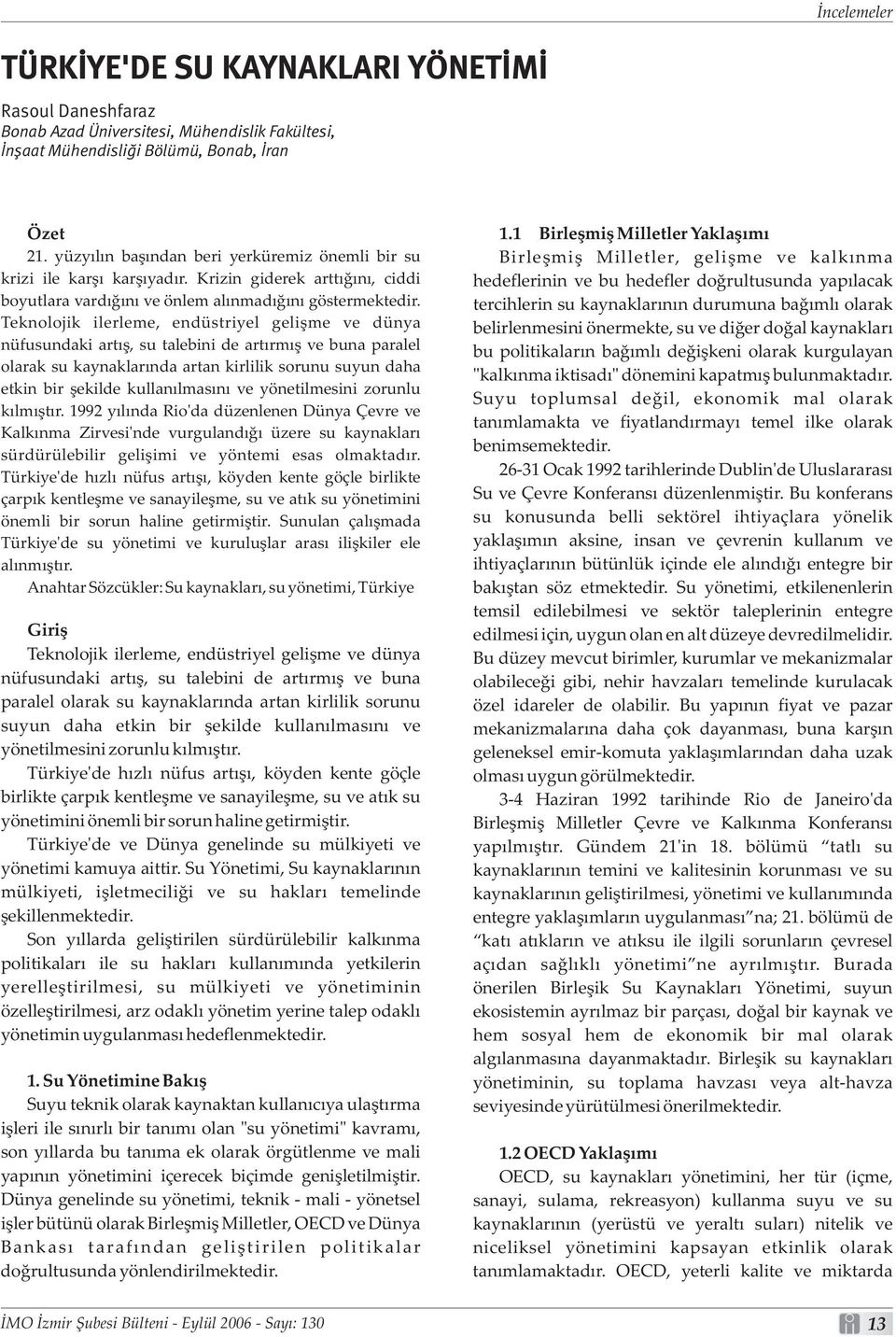 Krizin giderek arttýðýný, ciddi hedeflerinin ve bu hedefler doðrultusunda yapýlacak boyutlara vardýðýný ve önlem alýnmadýðýný göstermektedir.