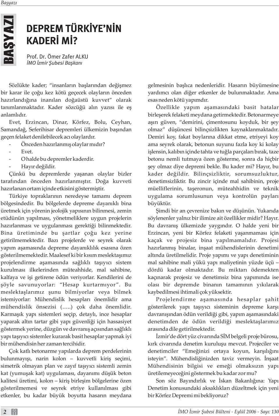 tanýmlanmaktadýr. Kader sözcüðü alýn yazýsý ile eþ Özellikle yapým aþamasýndaki basit hatalar anlamlýdýr. birleþerek felaketi meydana getirmektedir.