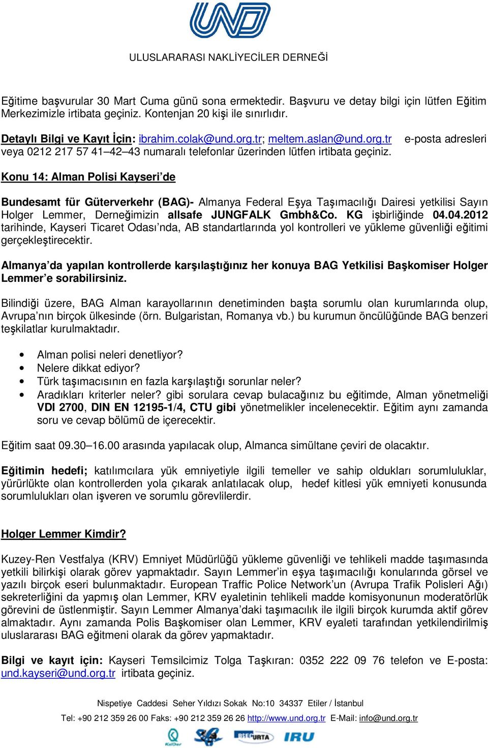 e-posta adresleri Konu 14: Alman Polisi Kayseri de Bundesamt für Güterverkehr (BAG)- Almanya Federal Eşya Taşımacılığı Dairesi yetkilisi Sayın Holger Lemmer, Derneğimizin allsafe JUNGFALK Gmbh&Co.