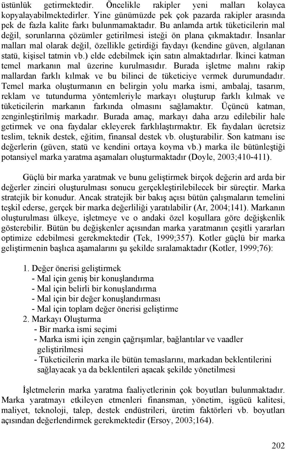 İnsanlar malları mal olarak değil, özellikle getirdiği faydayı (kendine güven, algılanan statü, kişisel tatmin vb.) elde edebilmek için satın almaktadırlar.