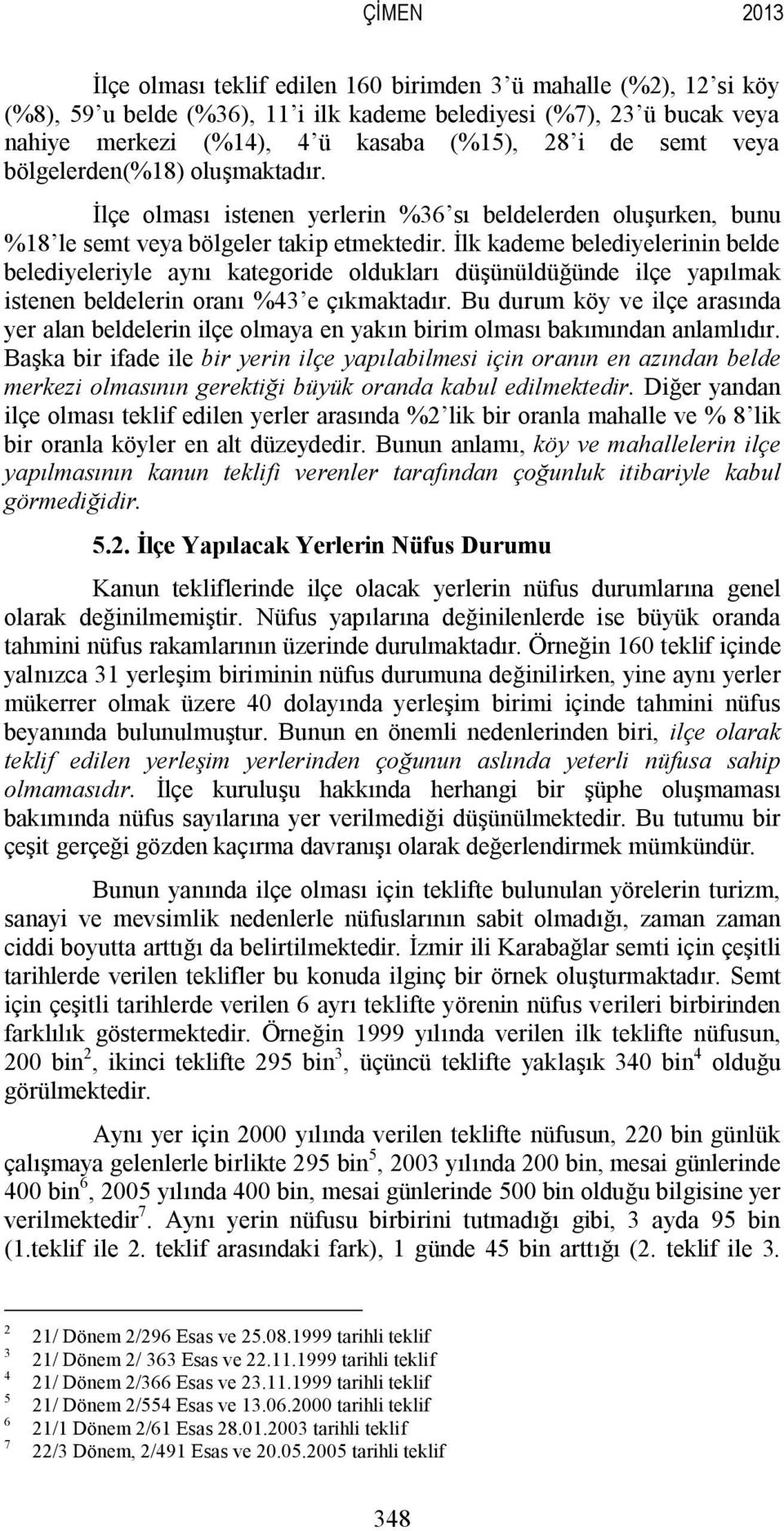 İlk kademe belediyelerinin belde belediyeleriyle aynı kategoride oldukları düşünüldüğünde ilçe yapılmak istenen beldelerin oranı %43 e çıkmaktadır.