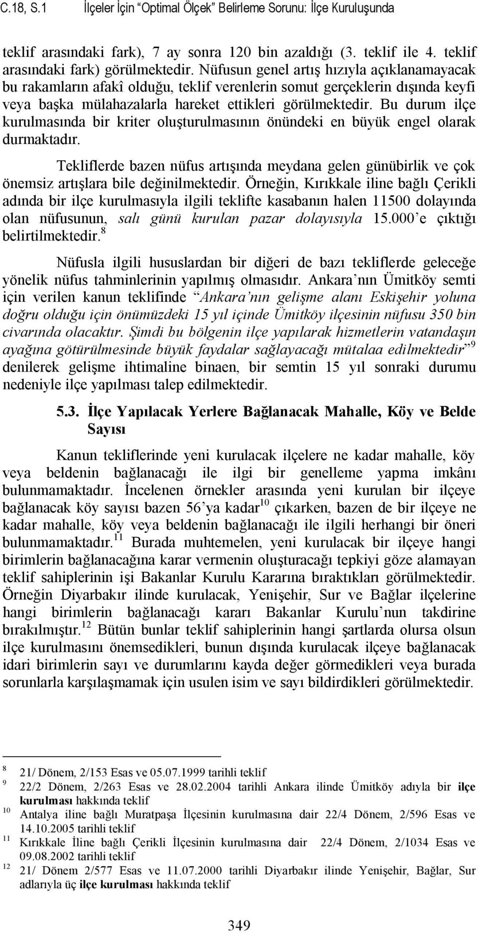 Bu durum ilçe kurulmasında bir kriter oluşturulmasının önündeki en büyük engel olarak durmaktadır.