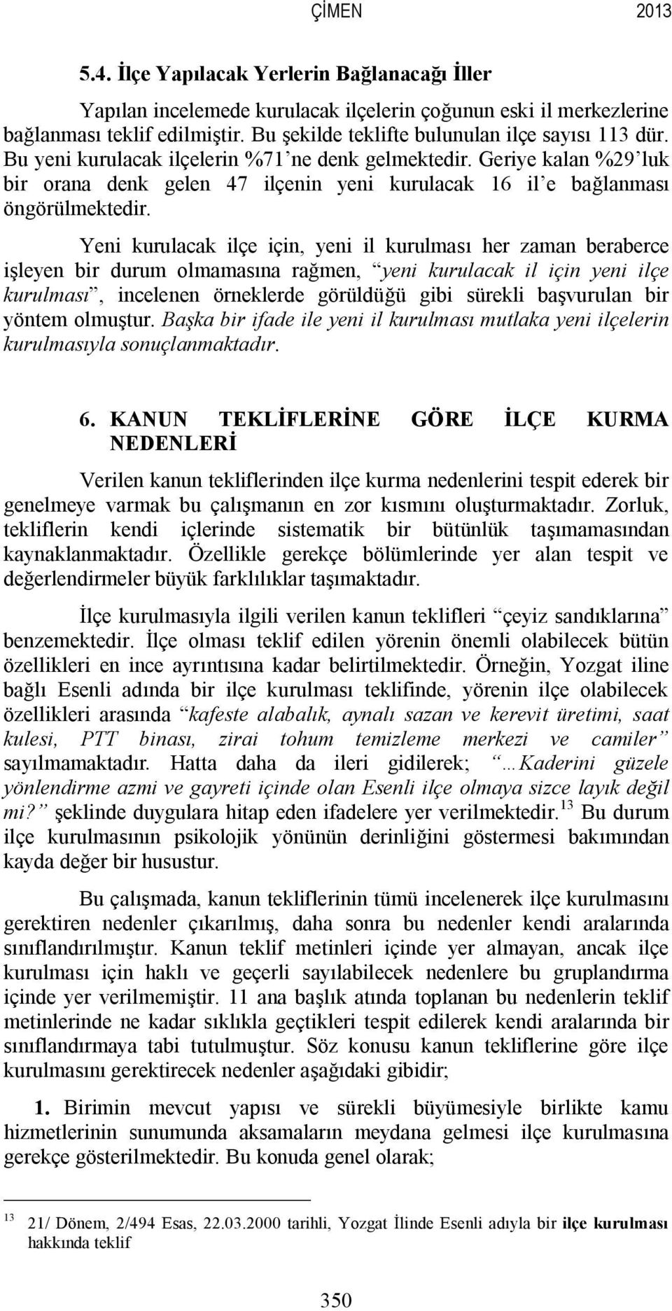 Geriye kalan %29 luk bir orana denk gelen 47 ilçenin yeni kurulacak 16 il e bağlanması öngörülmektedir.