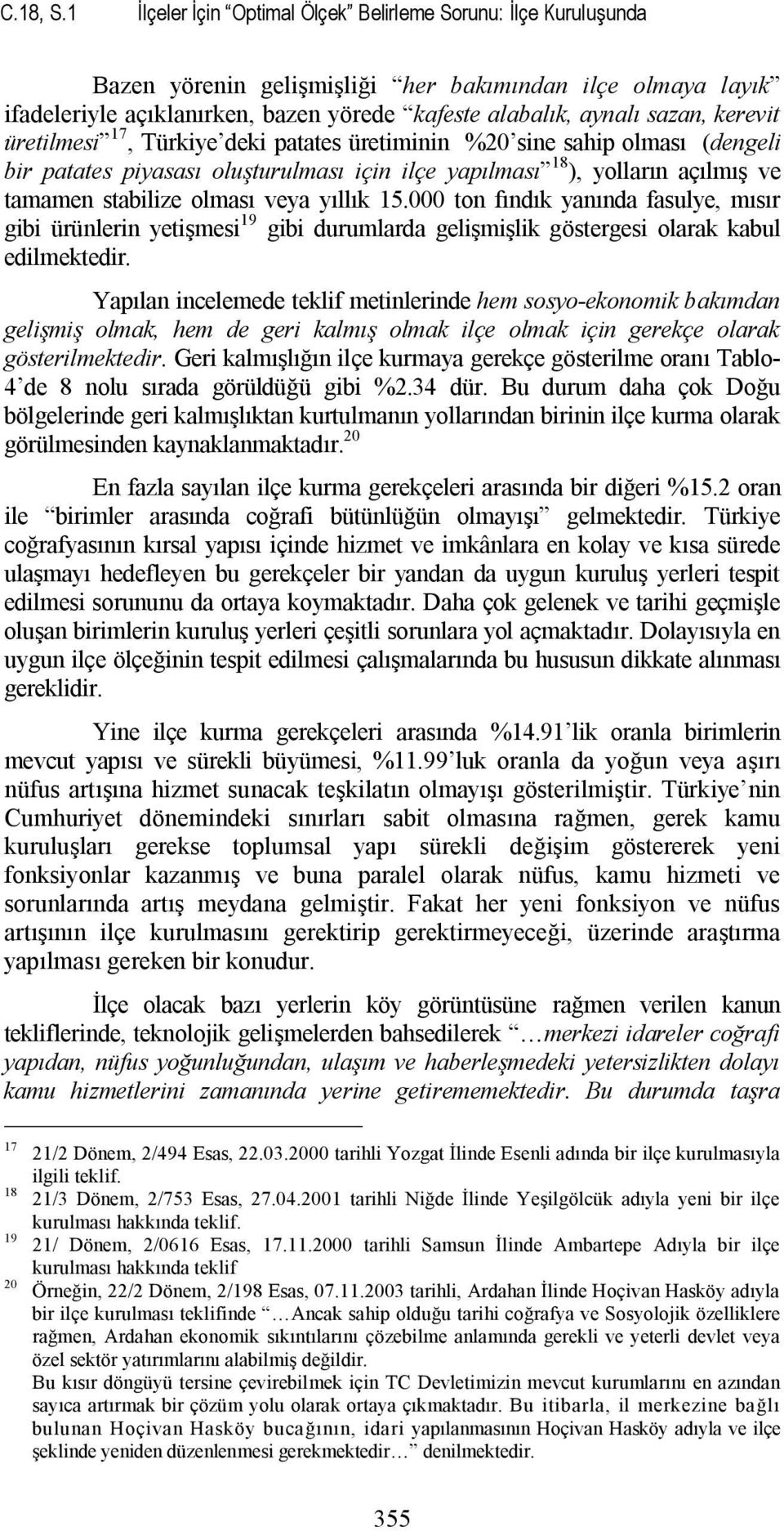 kerevit üretilmesi 17, Türkiye deki patates üretiminin %20 sine sahip olması (dengeli bir patates piyasası oluşturulması için ilçe yapılması 18 ), yolların açılmış ve tamamen stabilize olması veya