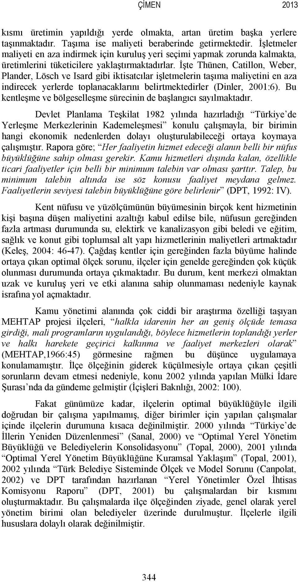 İşte Thünen, Catillon, Weber, Plander, Lösch ve Isard gibi iktisatcılar işletmelerin taşıma maliyetini en aza indirecek yerlerde toplanacaklarını belirtmektedirler (Dinler, 2001:6).