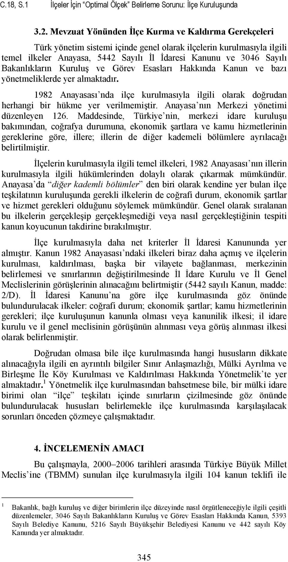 Bakanlıkların Kuruluş ve Görev Esasları Hakkında Kanun ve bazı yönetmeliklerde yer almaktadır. 1982 Anayasası nda ilçe kurulmasıyla ilgili olarak doğrudan herhangi bir hükme yer verilmemiştir.