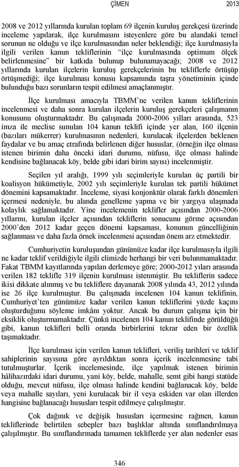 kuruluş gerekçelerinin bu tekliflerle örtüşüp örtüşmediği; ilçe kurulması konusu kapsamında taşra yönetiminin içinde bulunduğu bazı sorunların tespit edilmesi amaçlanmıştır.