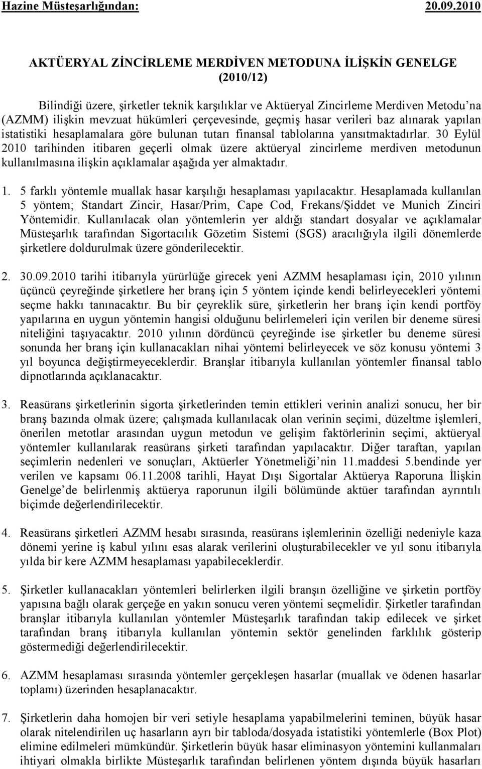 çerçevesinde, geçmiş hasar verileri baz alınarak yapılan istatistiki hesaplamalara göre bulunan tutarı finansal tablolarına yansıtmaktadırlar.