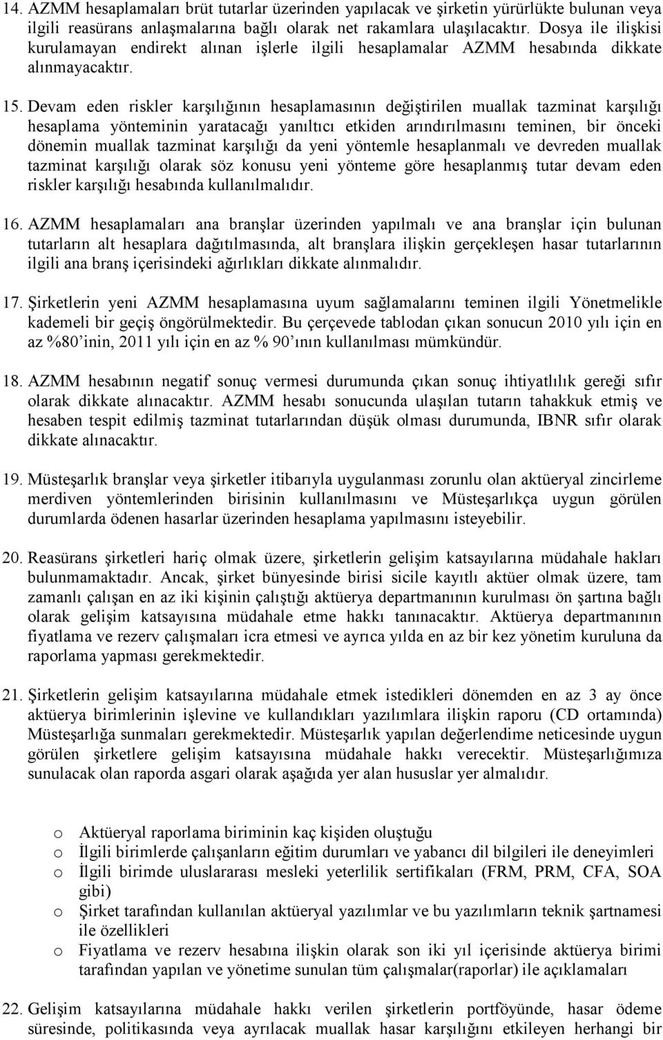 Devam eden riskler karşılığının hesaplamasının değiştirilen muallak tazminat karşılığı hesaplama yönteminin yaratacağı yanıltıcı etkiden arındırılmasını teminen, bir önceki dönemin muallak tazminat