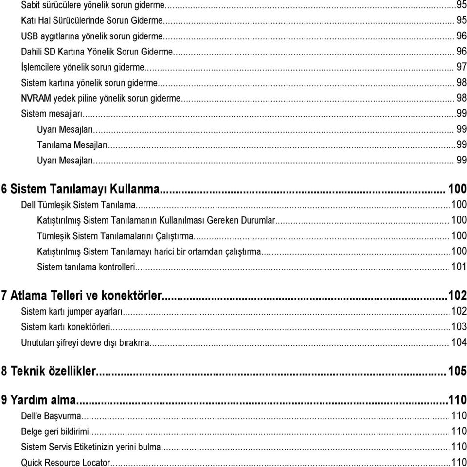 ..99 Uyarı Mesajları... 99 6 Sistem Tanılamayı Kullanma... 100 Dell Tümleşik Sistem Tanılama...100 Katıştırılmış Sistem Tanılamanın Kullanılması Gereken Durumlar.