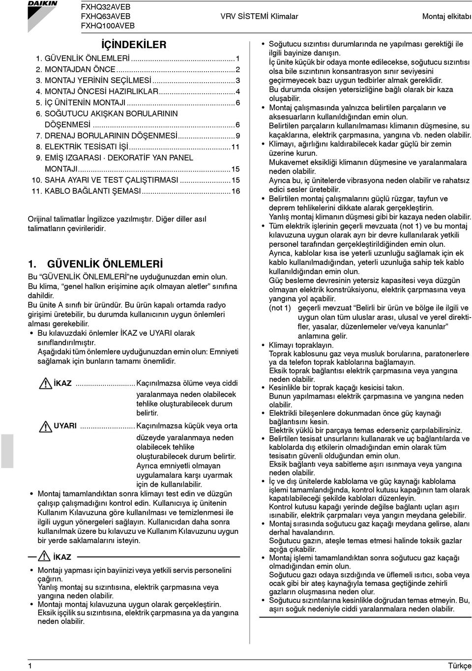 SAHA AYARI VE TEST ÇALIŞTIRMASI...15 11. KABLO BAĞLANTI ŞEMASI...16 Orijinal talimatlar İngilizce yazılmıştır. Diğer diller asıl talimatların çevirileridir. 1. GÜVENLİK ÖNLEMLERİ Bu GÜVENLİK ÖNLEMLERİ ne uyduğunuzdan emin olun.