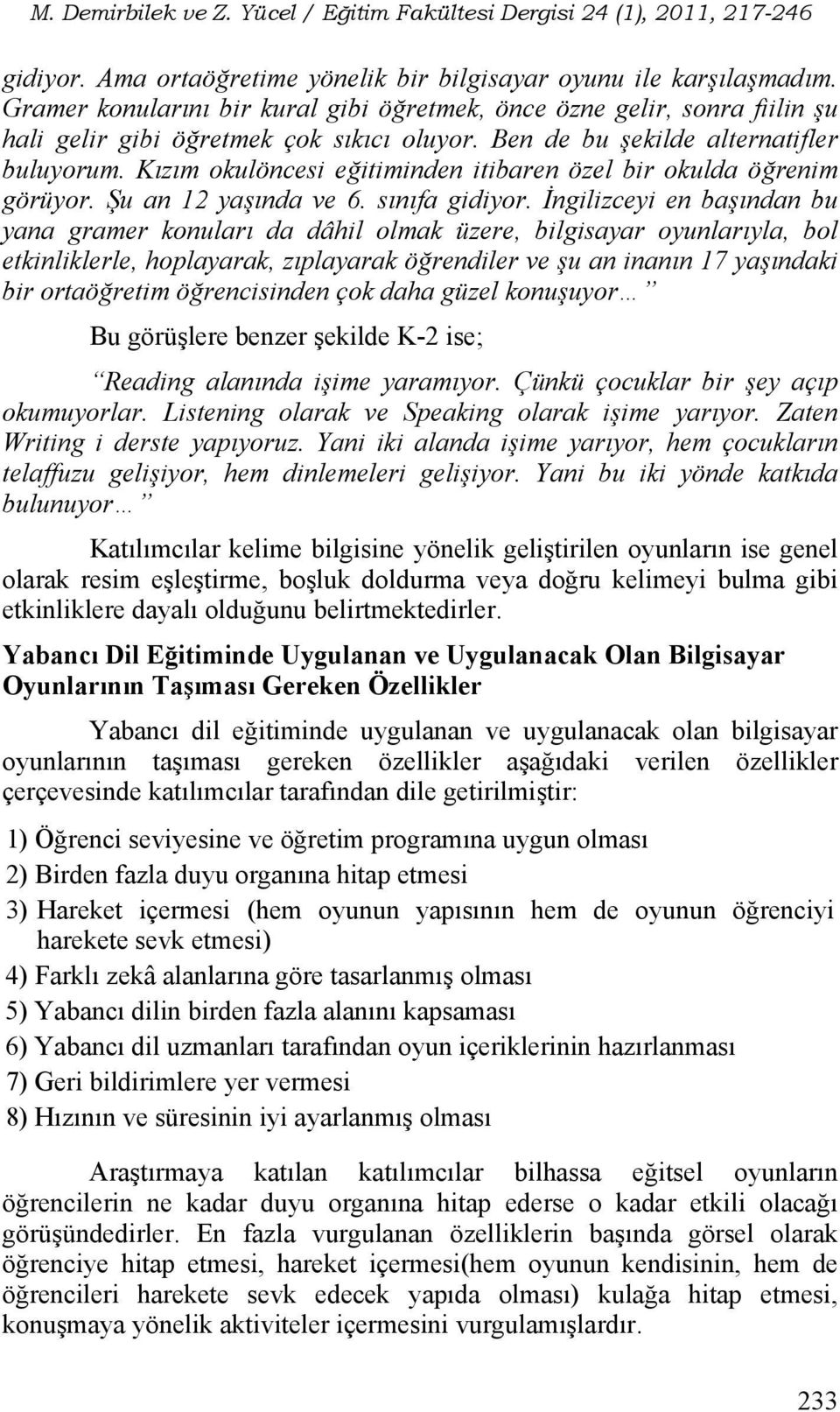 İngilizceyi en başından bu yana gramer konuları da dâhil olmak üzere, bilgisayar oyunlarıyla, bol etkinliklerle, hoplayarak, zıplayarak öğrendiler ve şu an inanın 17 yaşındaki bir ortaöğretim