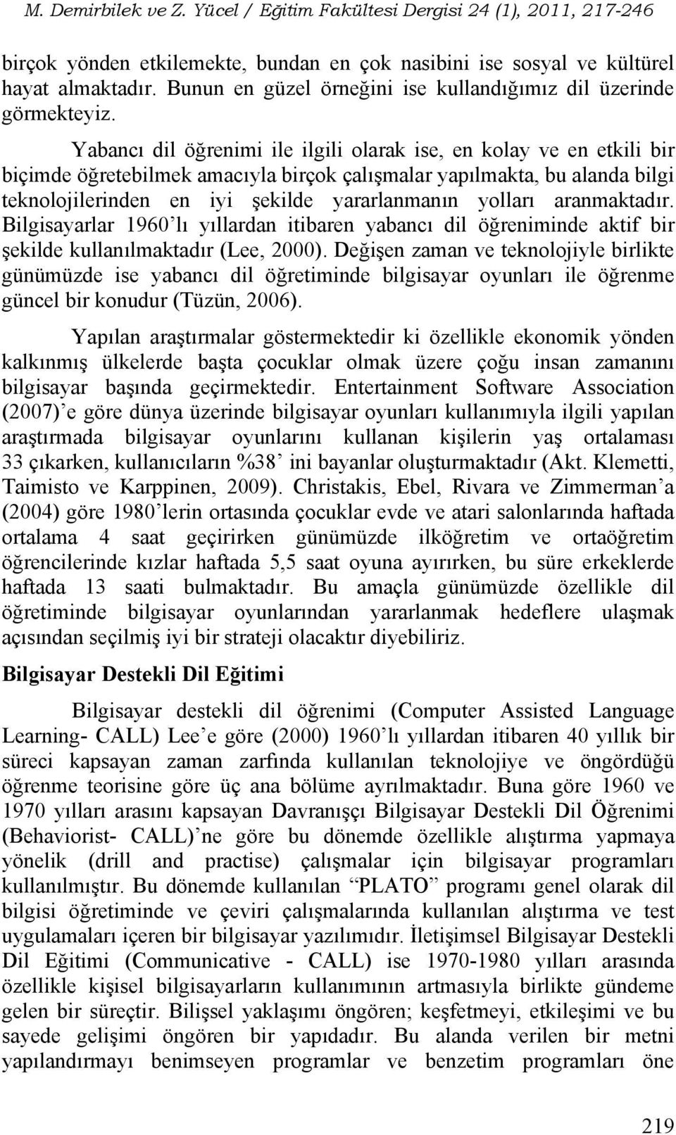 yolları aranmaktadır. Bilgisayarlar 1960 lı yıllardan itibaren yabancı dil öğreniminde aktif bir şekilde kullanılmaktadır (Lee, 2000).