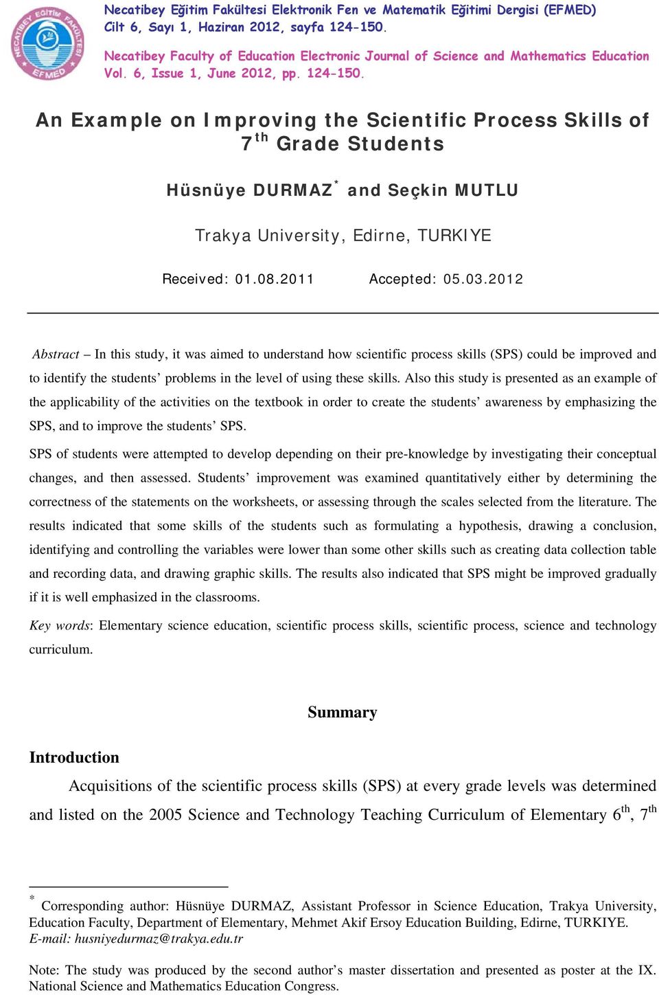 An Example on Improving the Scientific Process Skills of 7 th Grade Students Hüsnüye DURMAZ * and Seçkin MUTLU Trakya University, Edirne, TURKIYE Received: 1.8.211 Accepted:.3.