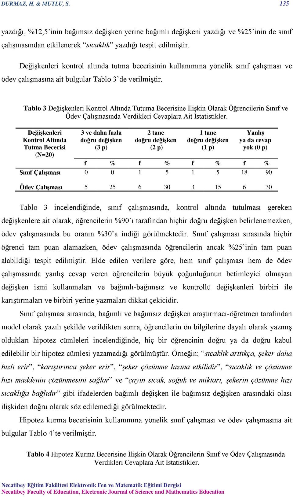 Tablo 3 Değişkenleri Kontrol Altında Tutuma Becerisine İlişkin Olarak Öğrencilerin Sınıf ve nda Verdikleri Cevaplara Ait İstatistikler.