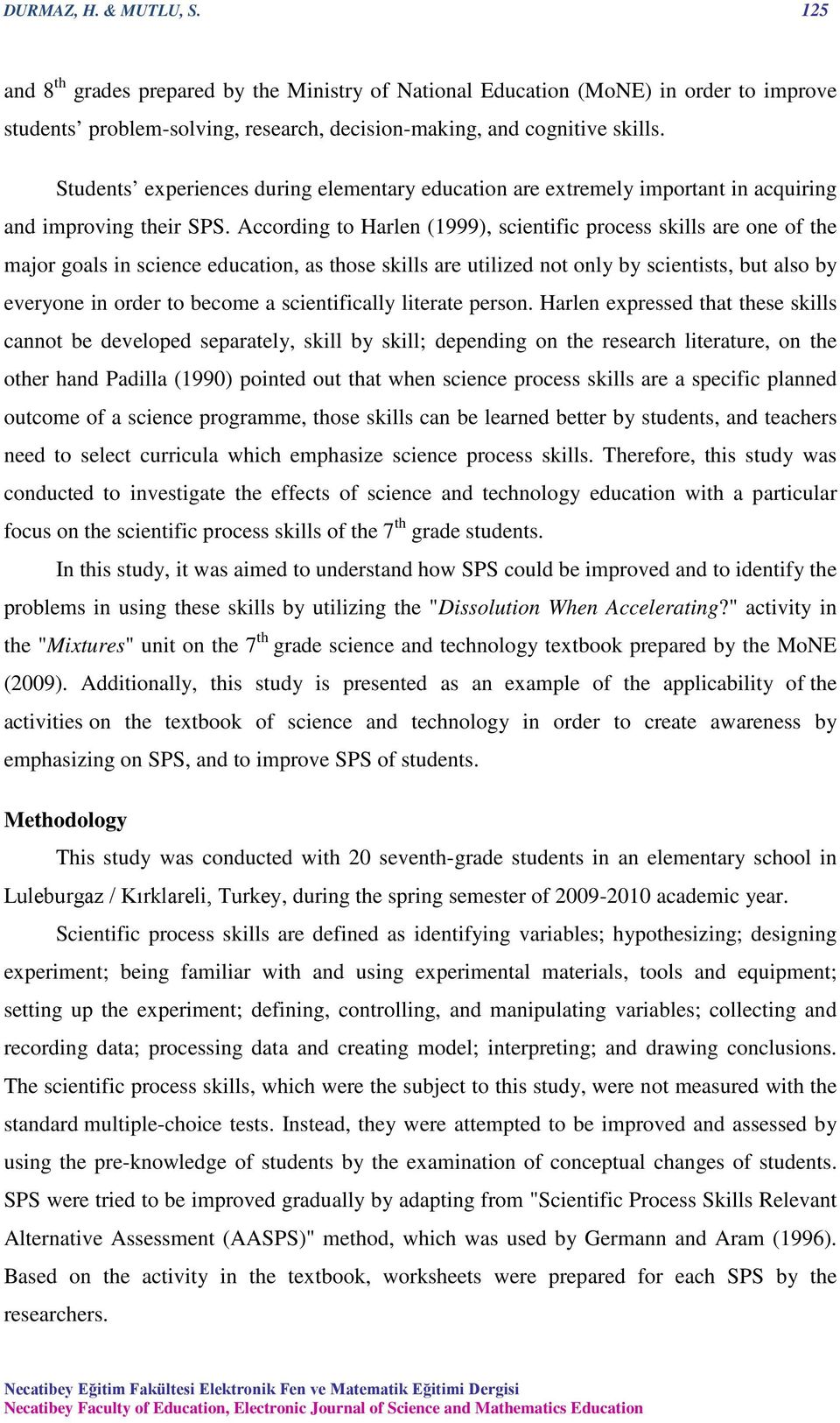 According to Harlen (1999), scientific process skills are one of the major goals in science education, as those skills are utilized not only by scientists, but also by everyone in order to become a