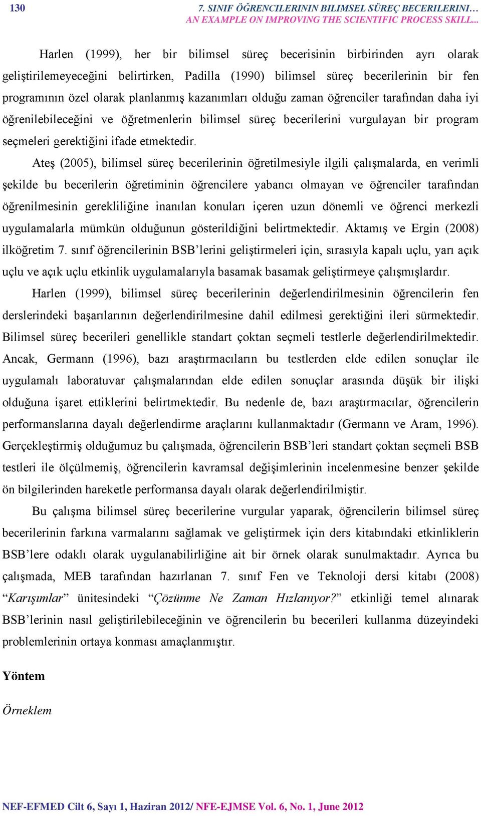 kazanımları olduğu zaman öğrenciler tarafından daha iyi öğrenilebileceğini ve öğretmenlerin bilimsel süreç becerilerini vurgulayan bir program seçmeleri gerektiğini ifade etmektedir.