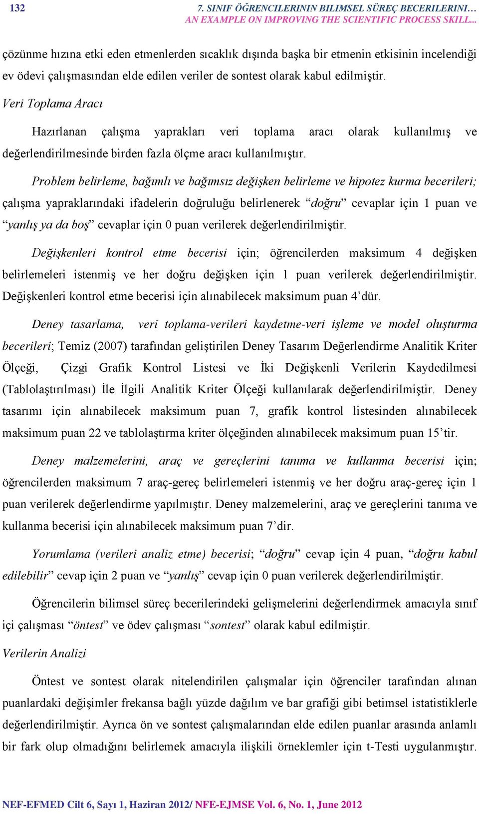 Veri Toplama Aracı Hazırlanan çalışma yaprakları veri toplama aracı olarak kullanılmış ve değerlendirilmesinde birden fazla ölçme aracı kullanılmıştır.