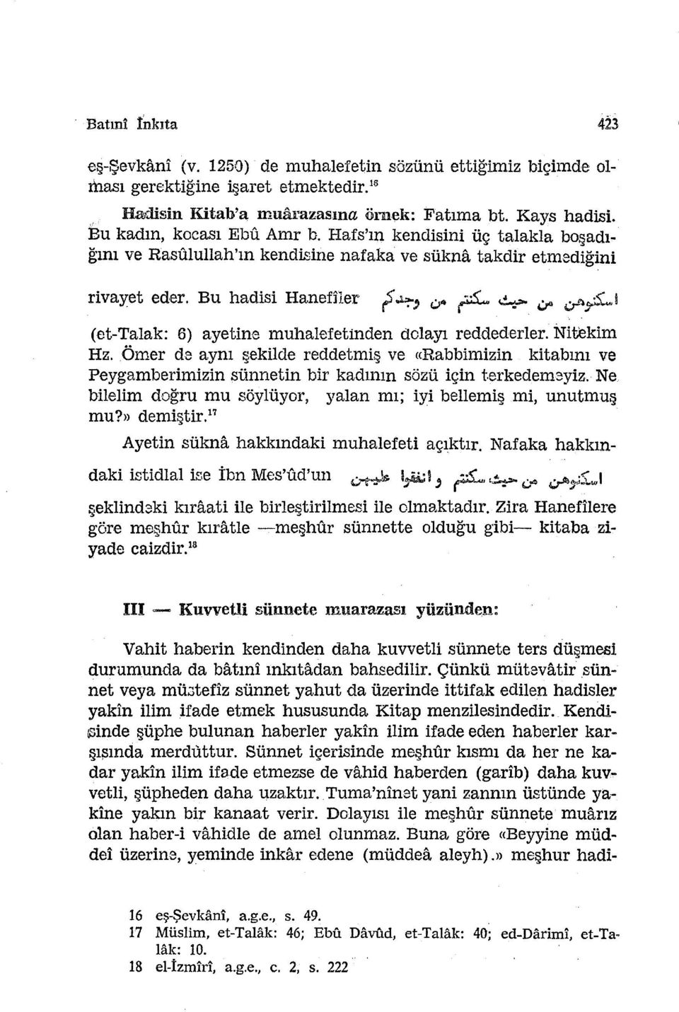 .j (et-talak: 6) ayetine muhalefetinden dolayı reddederler. Nitekim Hz. Ömer de aynı şekilde reddetmiş ve «Rabbimizin kitabını ve Peygamberimizin sünnetin bir kadının sözü için terkedemeyiz.