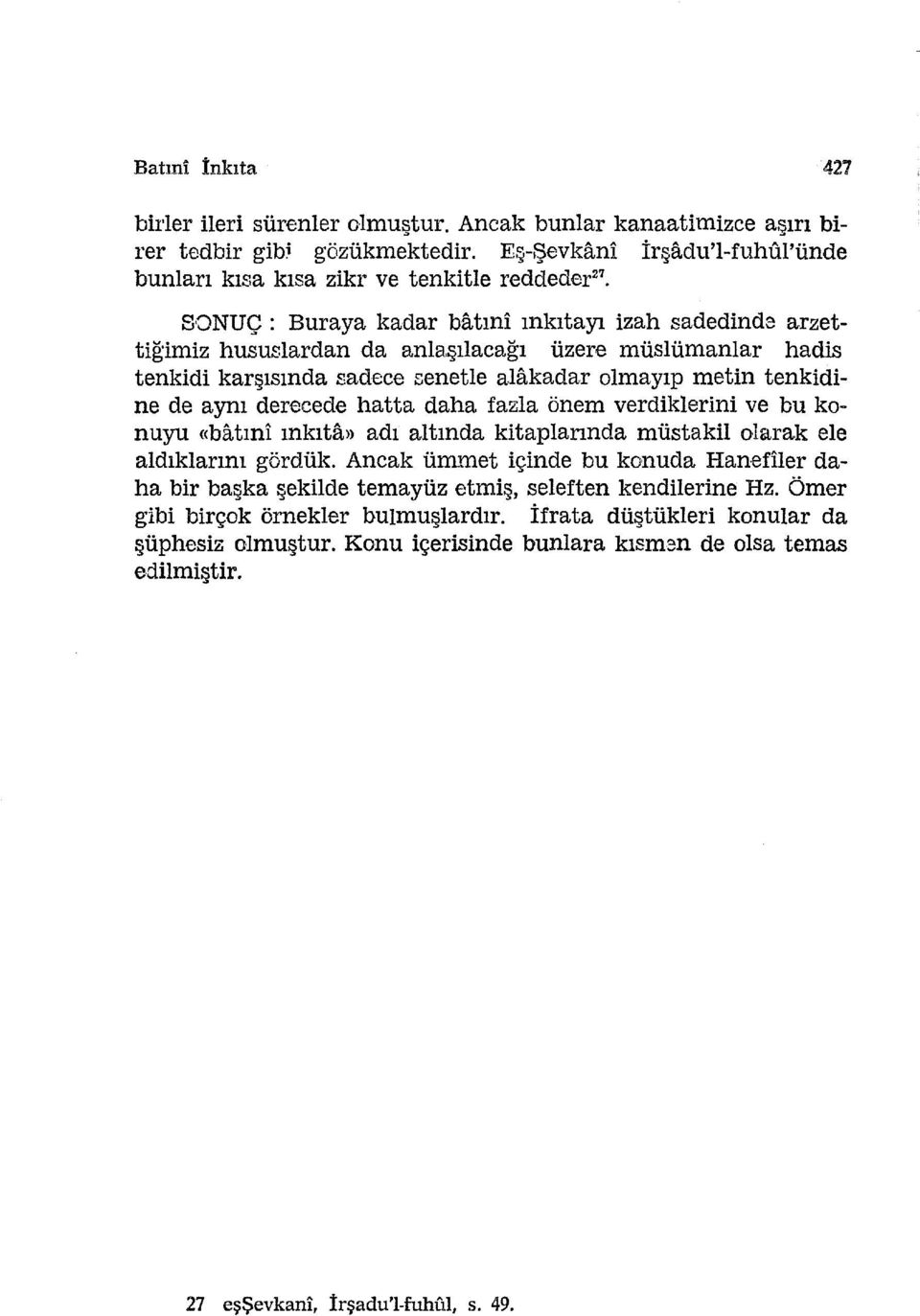 tenkidi karşısında sadece senetle alakadar olmayıp metin tenkidine de aynı derecede hatta daha fazla önem verdiklerini ve bu konuyu «batıni ınkıta» adı altında kitaplarında müstakil olarak ele