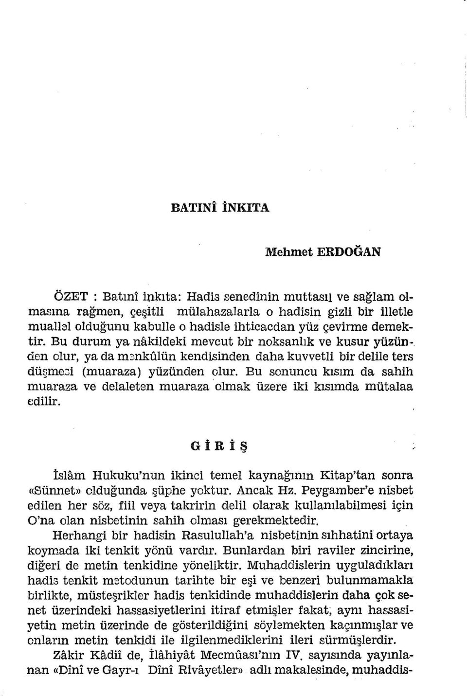 Bu sonuncu kısım da sahih muaraza ve delaleten muaraza olmak üzere iki kısımda mütalaa edilir. GİRİŞ İslam Hukuku'nun ikinci ten1el kaynağının Kitap'tan sonra «Sünnet» olduğunda, şüphe yoktur.