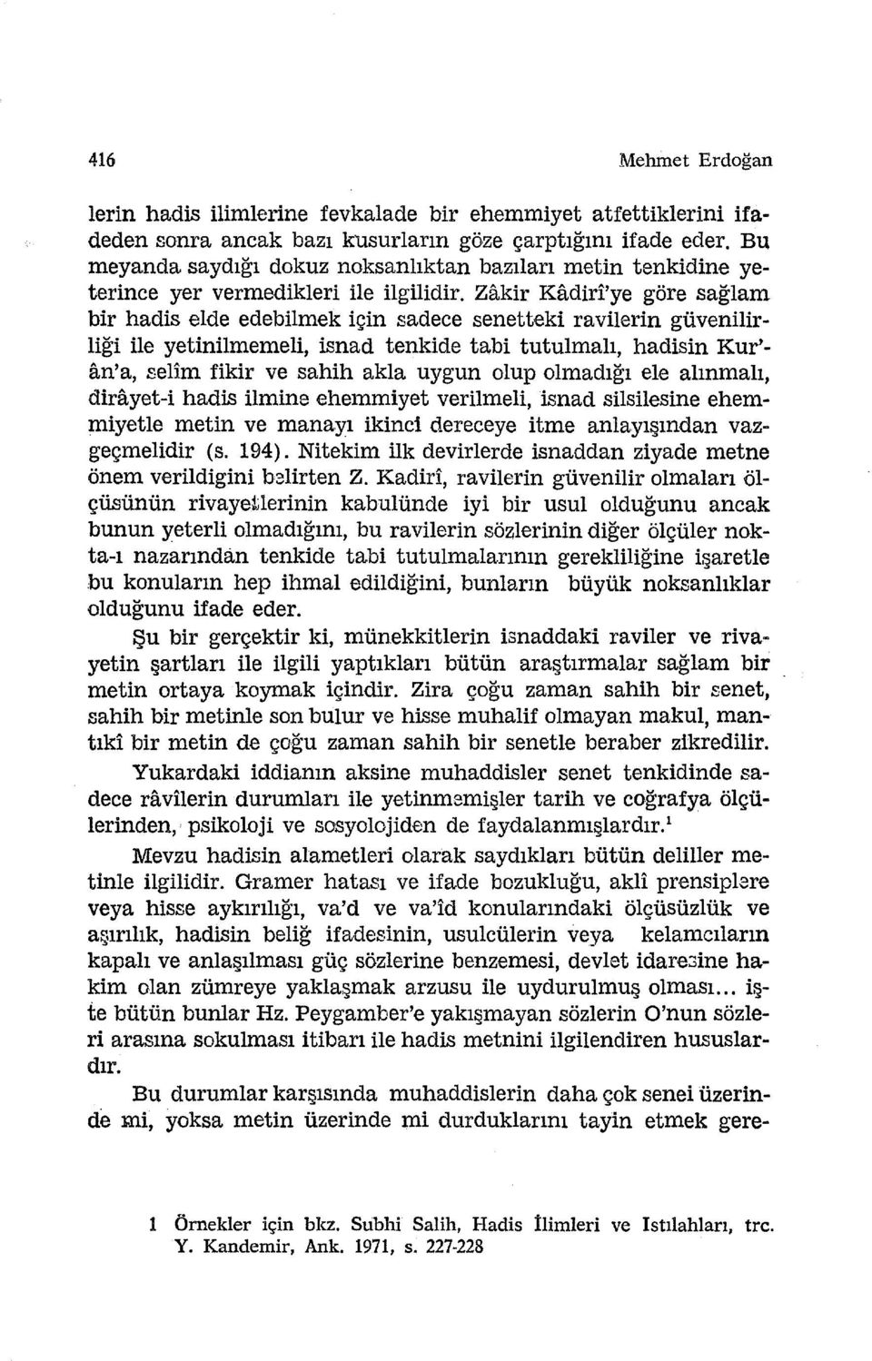 Zakir Kadiri'ye göre sağlam bir hadis elde edebilmek için sadece senetteki ravilerin güvenilirliği ile yetinilmemeli, isnad tenkide tabi tutulmalı, hadisin Kur' an'a, selim fikir ve sahih akla uygun