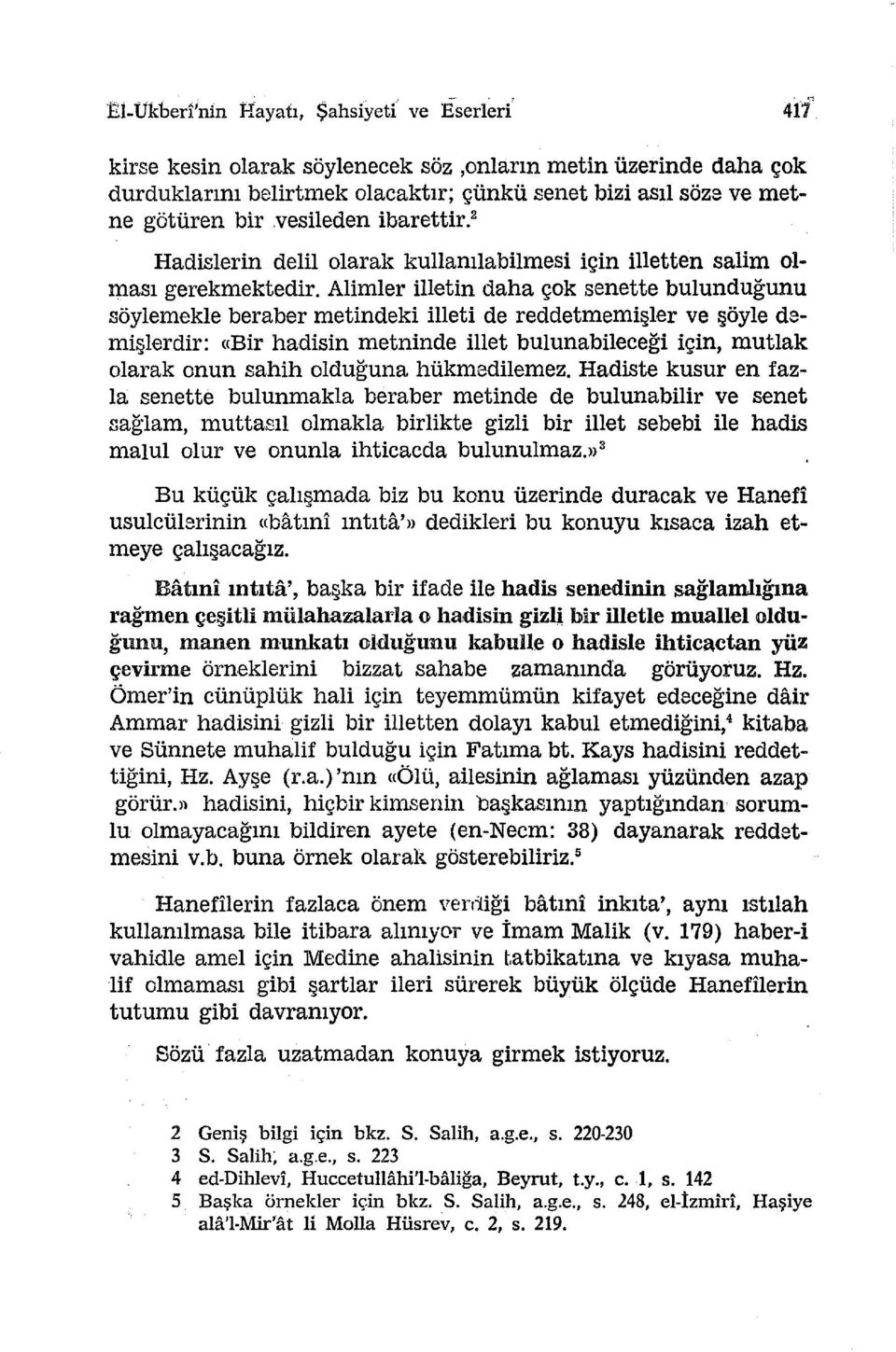 Alimler ilietin daha çok senette bulunduğunu söylemekle beraber metindeki illeti de reddetmemi ler ve öyle demişlerdir: «Bir hadisin metninde illet bulunabileceği için, mutlak olarak onun sahih