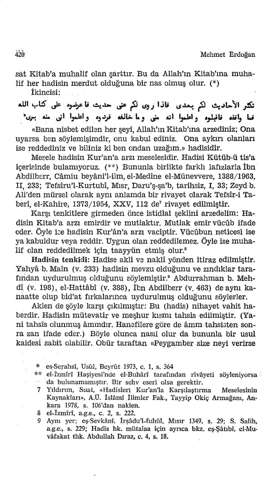 .»1 ' ~li loü ~ u «Bana nisbet edilen her şeyi, Allah'ın Kitab'ına arzediniz; Ona uyarsa ben söylemişimdir, onu kabul ediniz. Ona aykırı olanları ise reddediniz ve biliniz ki ben ondan uzağım.