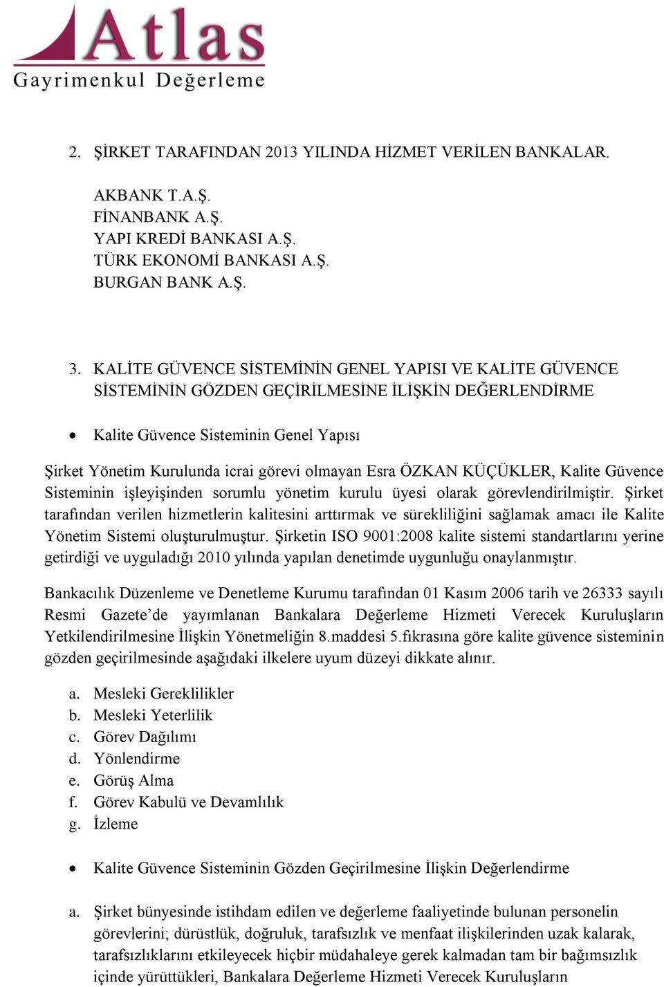 Esra ÖZKAN KÜÇÜKLER, Kalite Güvence Sisteminin işleyişinden sorumlu yönetim kurulu üyesi olarak görevlendirilmiştir.