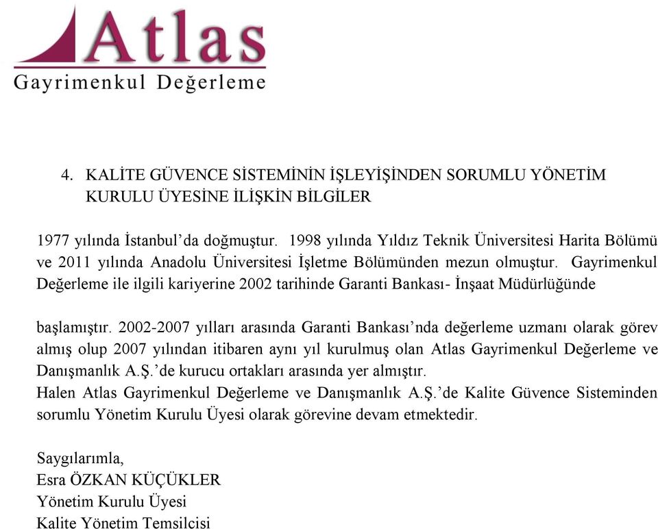 Gayrimenkul Değerleme ile ilgili kariyerine 2002 tarihinde Garanti Bankası- İnşaat Müdürlüğünde başlamıştır.