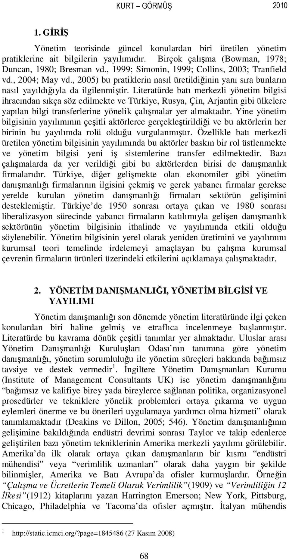 Literatürde batı merkezli yönetim bilgisi ihracından sıkça söz edilmekte ve Türkiye, Rusya, Çin, Arjantin gibi ülkelere yapılan bilgi transferlerine yönelik çalışmalar yer almaktadır.