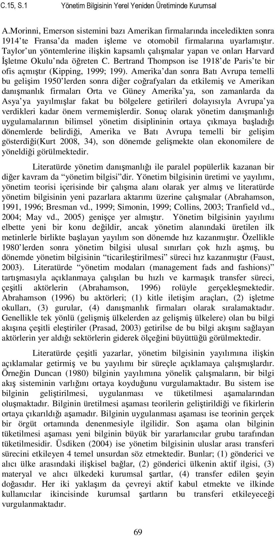 Taylor un yöntemlerine ilişkin kapsamlı çalışmalar yapan ve onları Harvard İşletme Okulu nda öğreten C. Bertrand Thompson ise 1918 de Paris te bir ofis açmıştır (Kipping, 1999; 199).