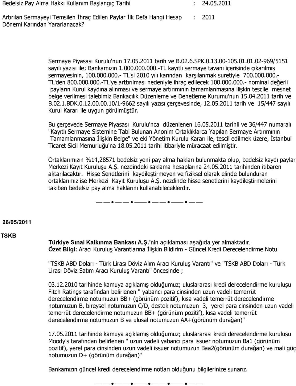 000.000.- TL'si 2010 yılı karından karşılanmak suretiyle 700.000.000.- TL'den 800.000.000.-TL'ye arttırılması nedeniyle ihraç edilecek 100.000.000.- nominal değerli payların Kurul kaydına alınması ve sermaye artırımının tamamlanmasına ilişkin tescile mesnet belge verilmesi talebimiz Bankacılık Düzenleme ve Denetleme Kurumu'nun 15.