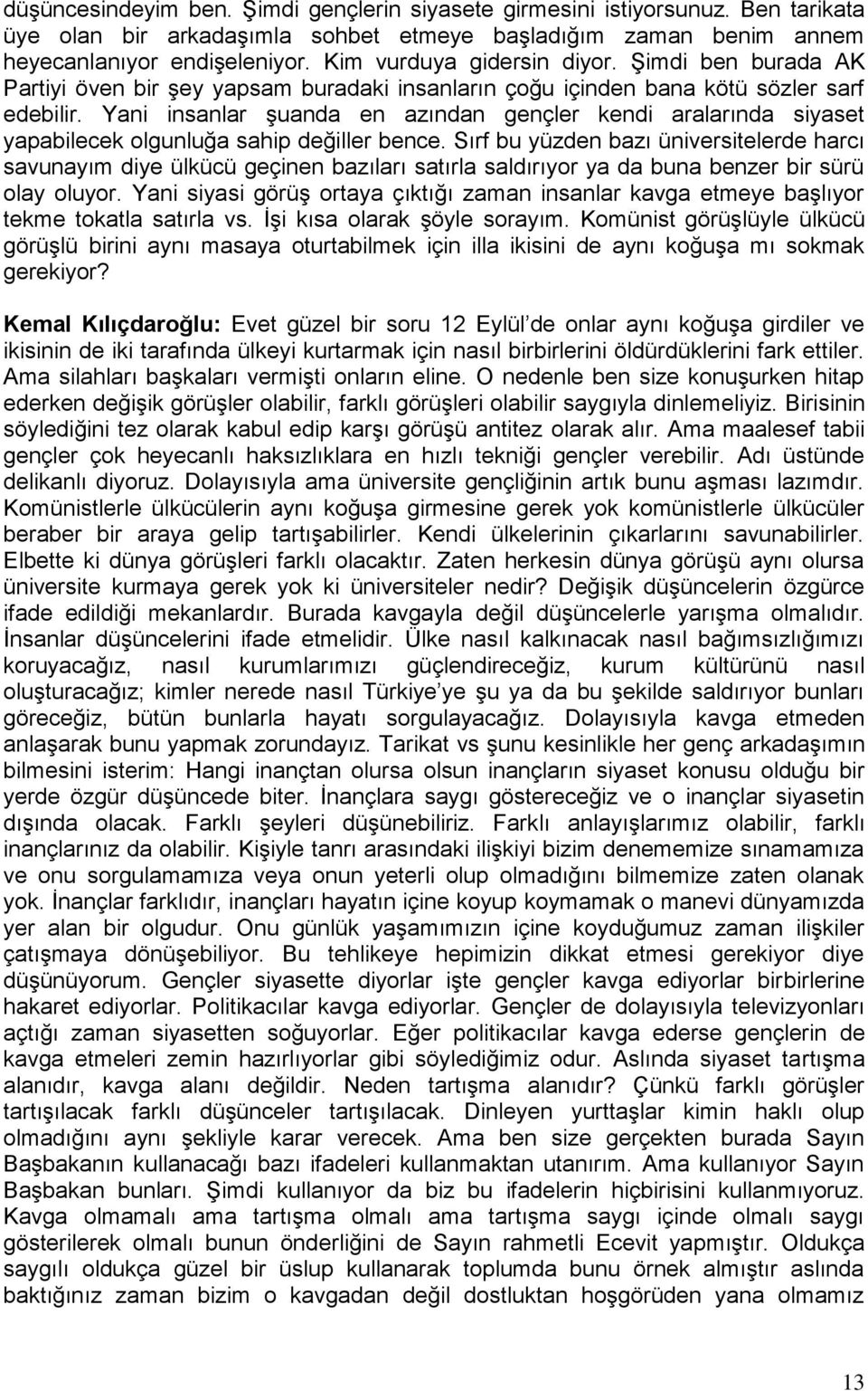 Yani insanlar şuanda en azından gençler kendi aralarında siyaset yapabilecek olgunluğa sahip değiller bence.